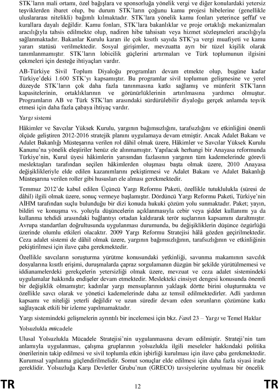 Kamu fonları, STK lara bakanlıklar ve proje ortaklığı mekanizmaları aracılığıyla tahsis edilmekte olup, nadiren hibe tahsisatı veya hizmet sözleşmeleri aracılığıyla sağlanmaktadır.