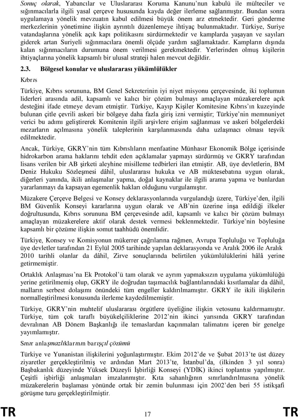 Türkiye, Suriye vatandaşlarına yönelik açık kapı politikasını sürdürmektedir ve kamplarda yaşayan ve sayıları giderek artan Suriyeli sığınmacılara önemli ölçüde yardım sağlamaktadır.