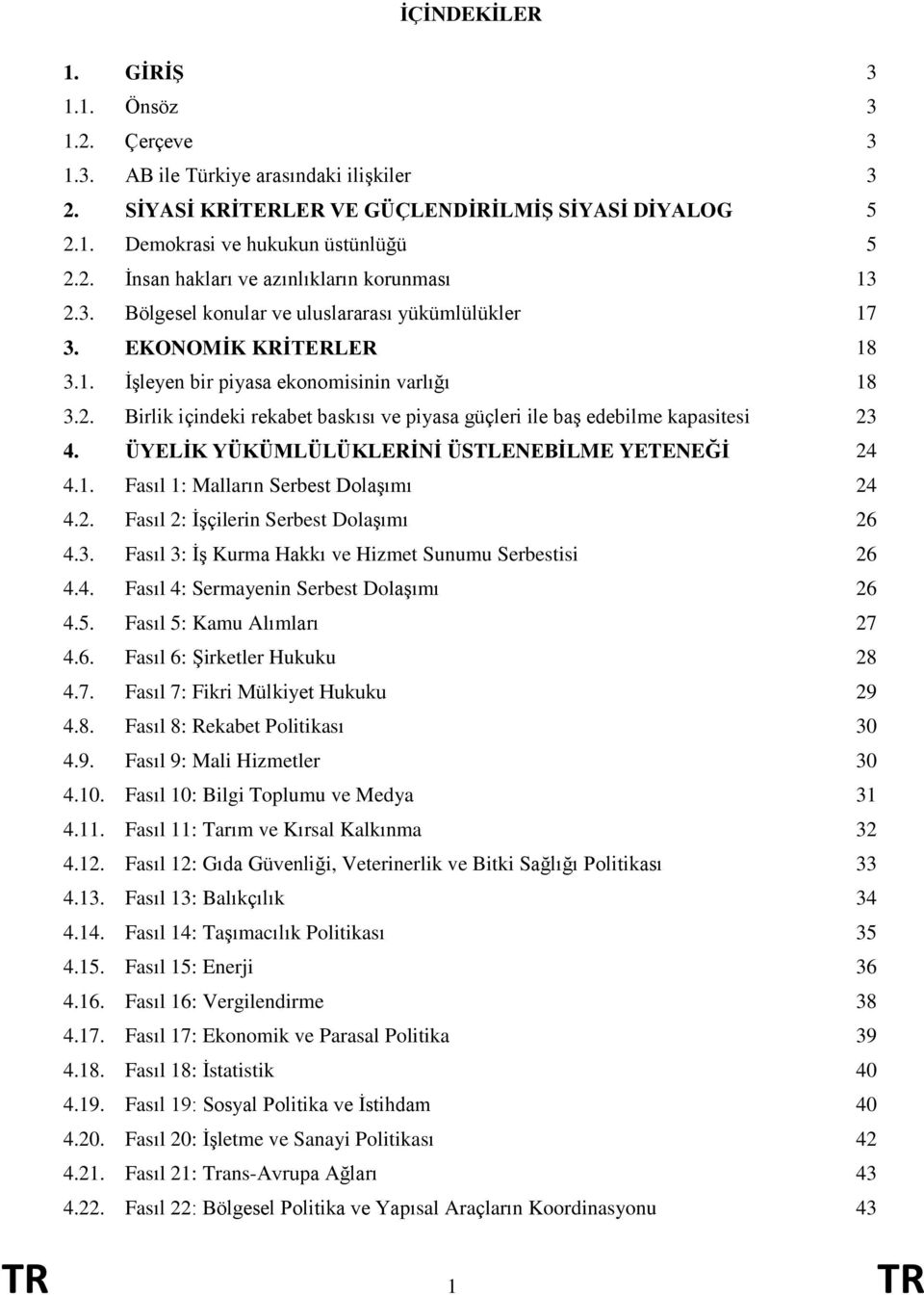 Birlik içindeki rekabet baskısı ve piyasa güçleri ile baş edebilme kapasitesi 23 4. ÜYELİK YÜKÜMLÜLÜKLERİNİ ÜSTLENEBİLME YETENEĞİ 24 4.1. Fasıl 1: Malların Serbest Dolaşımı 24 4.2. Fasıl 2: İşçilerin Serbest Dolaşımı 26 4.