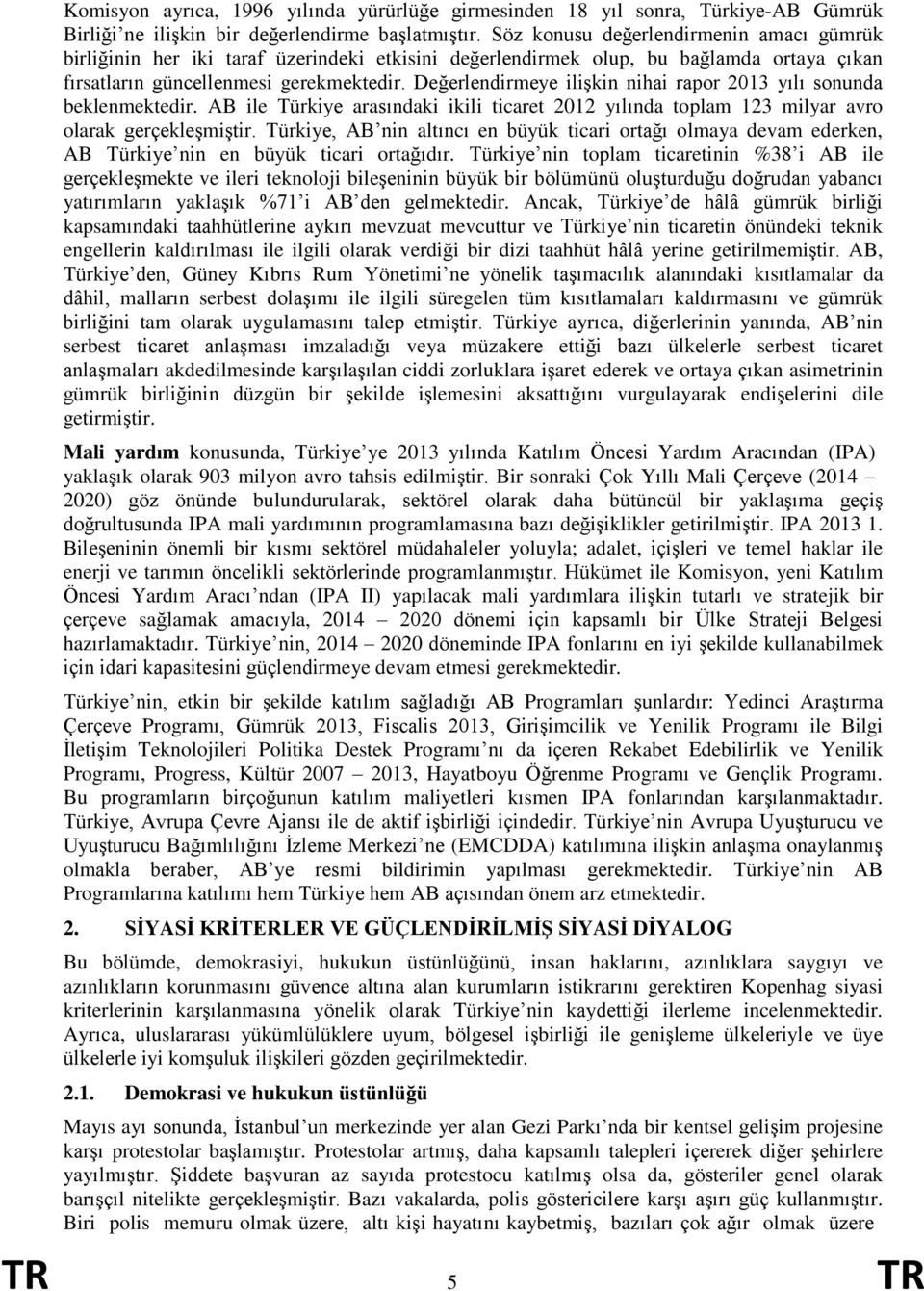 Değerlendirmeye ilişkin nihai rapor 2013 yılı sonunda beklenmektedir. AB ile Türkiye arasındaki ikili ticaret 2012 yılında toplam 123 milyar avro olarak gerçekleşmiştir.