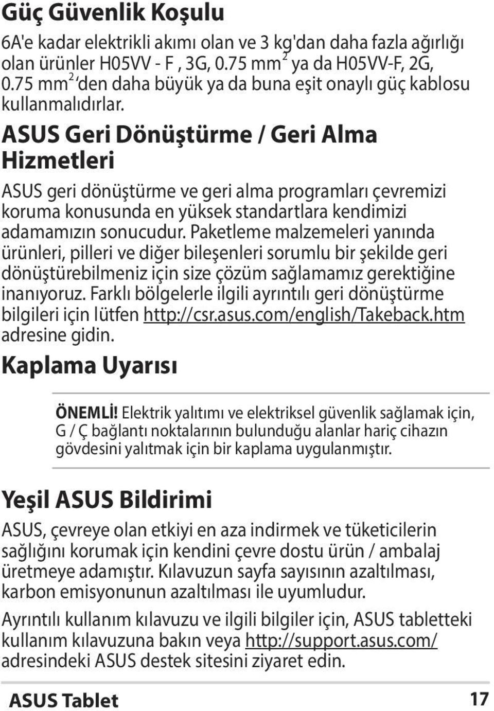 ASUS Geri Dönüştürme / Geri Alma Hizmetleri ASUS geri dönüştürme ve geri alma programları çevremizi koruma konusunda en yüksek standartlara kendimizi adamamızın sonucudur.