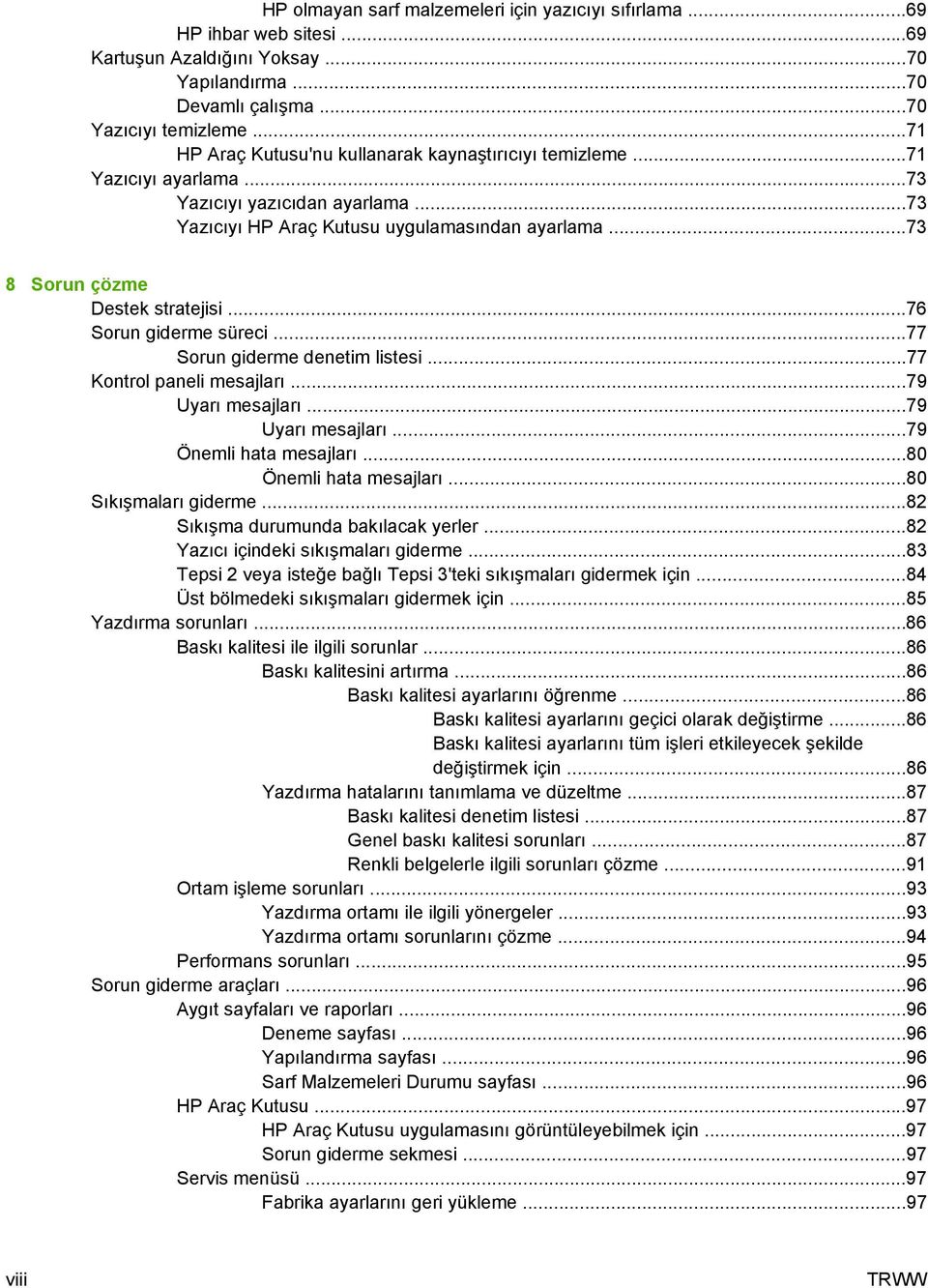 ..73 8 Sorun çözme Destek stratejisi...76 Sorun giderme süreci...77 Sorun giderme denetim listesi...77 Kontrol paneli mesajları...79 Uyarı mesajları...79 Uyarı mesajları...79 Önemli hata mesajları.