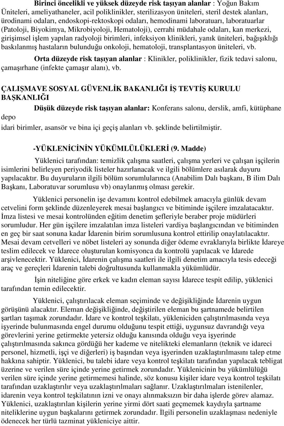 birimleri, infeksiyon klinikleri, yanık üniteleri, bağışıklığı baskılanmış hastaların bulunduğu onkoloji, hematoloji, transplantasyon üniteleri, vb.