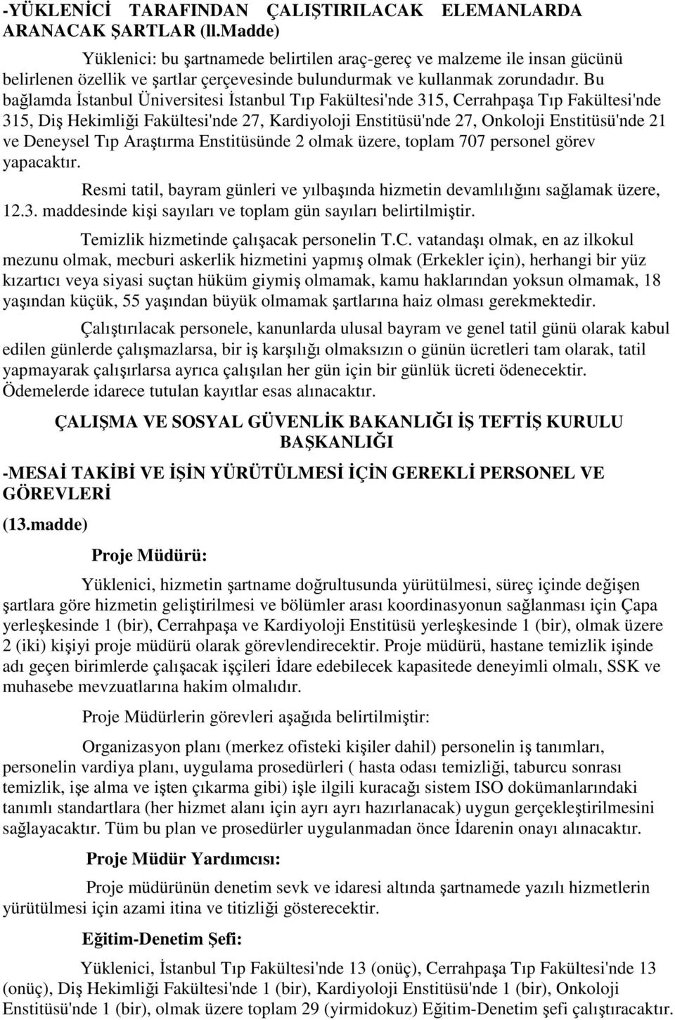 Bu bağlamda İstanbul Üniversitesi İstanbul Tıp Fakültesi'nde 315, Cerrahpaşa Tıp Fakültesi'nde 315, Diş Hekimliği Fakültesi'nde 27, Kardiyoloji Enstitüsü'nde 27, Onkoloji Enstitüsü'nde 21 ve Deneysel