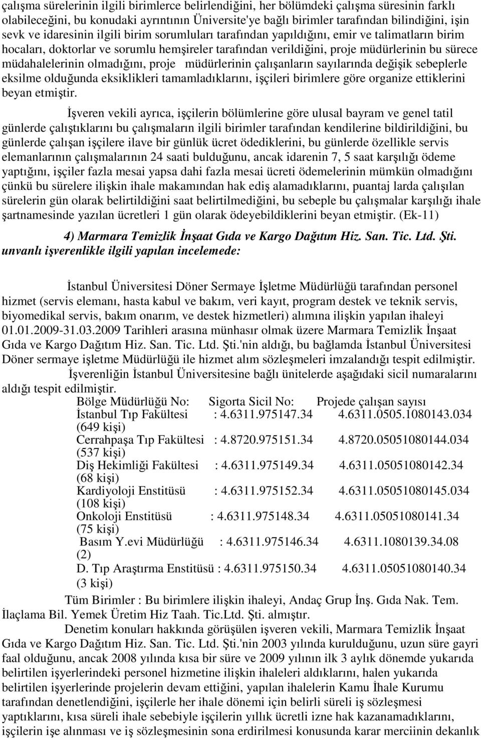 olmadığını, proje müdürlerinin çalışanların sayılarında değişik sebeplerle eksilme olduğunda eksiklikleri tamamladıklarını, işçileri birimlere göre organize ettiklerini beyan etmiştir.