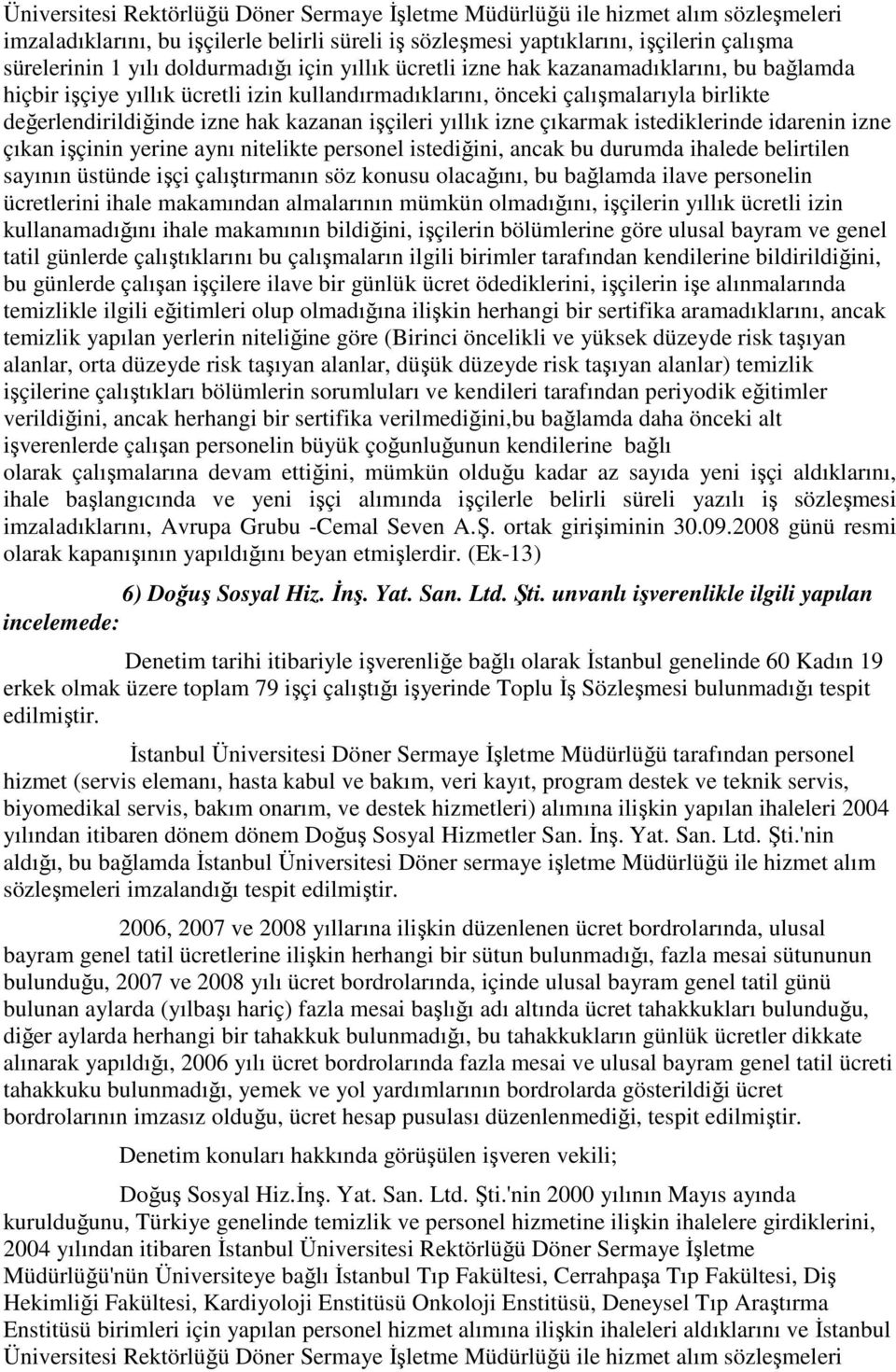 işçileri yıllık izne çıkarmak istediklerinde idarenin izne çıkan işçinin yerine aynı nitelikte personel istediğini, ancak bu durumda ihalede belirtilen sayının üstünde işçi çalıştırmanın söz konusu