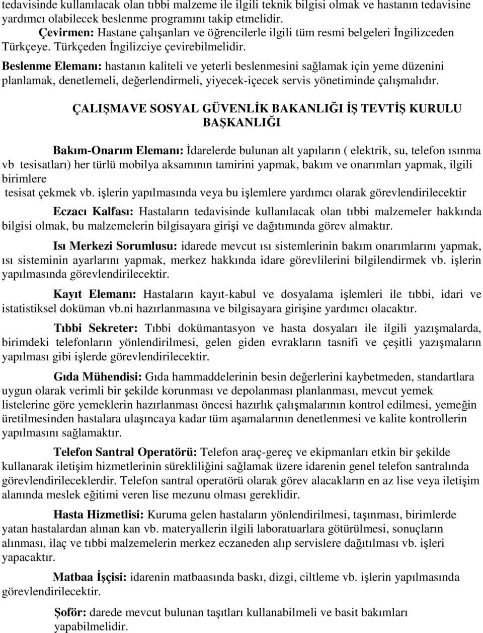 Beslenme Elemanı: hastanın kaliteli ve yeterli beslenmesini sağlamak için yeme düzenini planlamak, denetlemeli, değerlendirmeli, yiyecek-içecek servis yönetiminde çalışmalıdır.