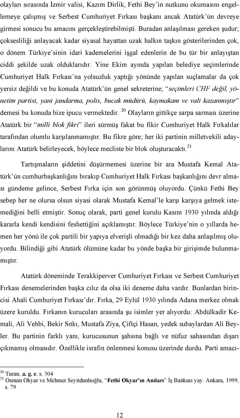 Buradan anlaşılması gereken şudur; çoksesliliği anlayacak kadar siyasal hayattan uzak halkın taşkın gösterilerinden çok, o dönem Türkiye sinin idari kademelerini işgal edenlerin de bu tür bir