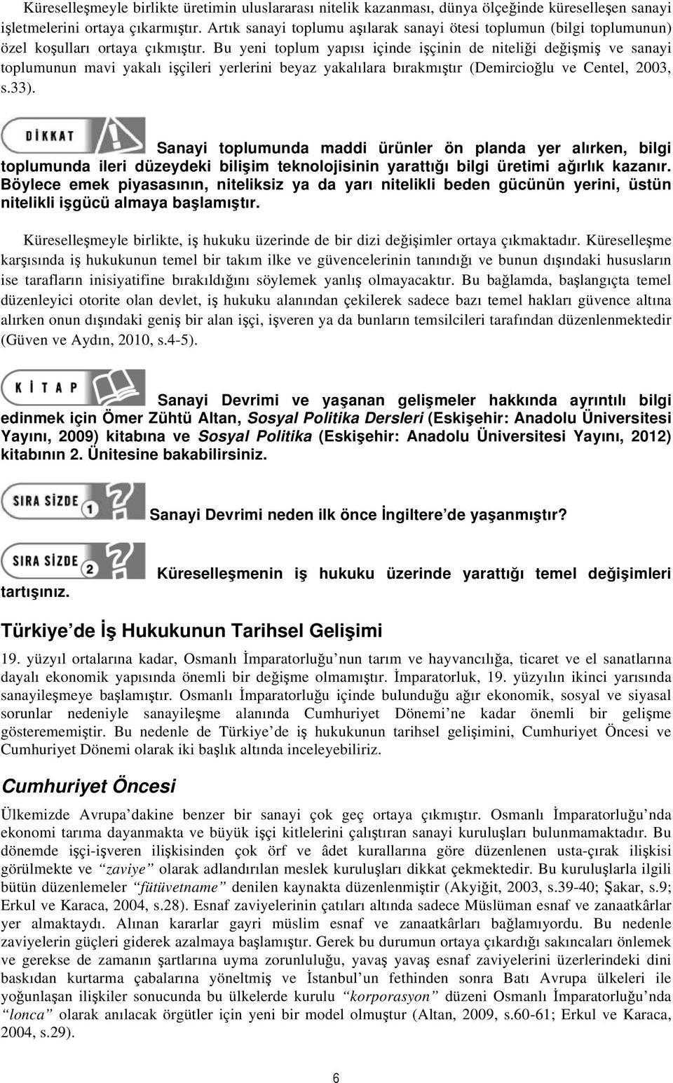 Bu yeni toplum yapısı içinde işçinin de niteliği değişmiş ve sanayi toplumunun mavi yakalı işçileri yerlerini beyaz yakalılara bırakmıştır (Demircioğlu ve Centel, 2003, s.33).