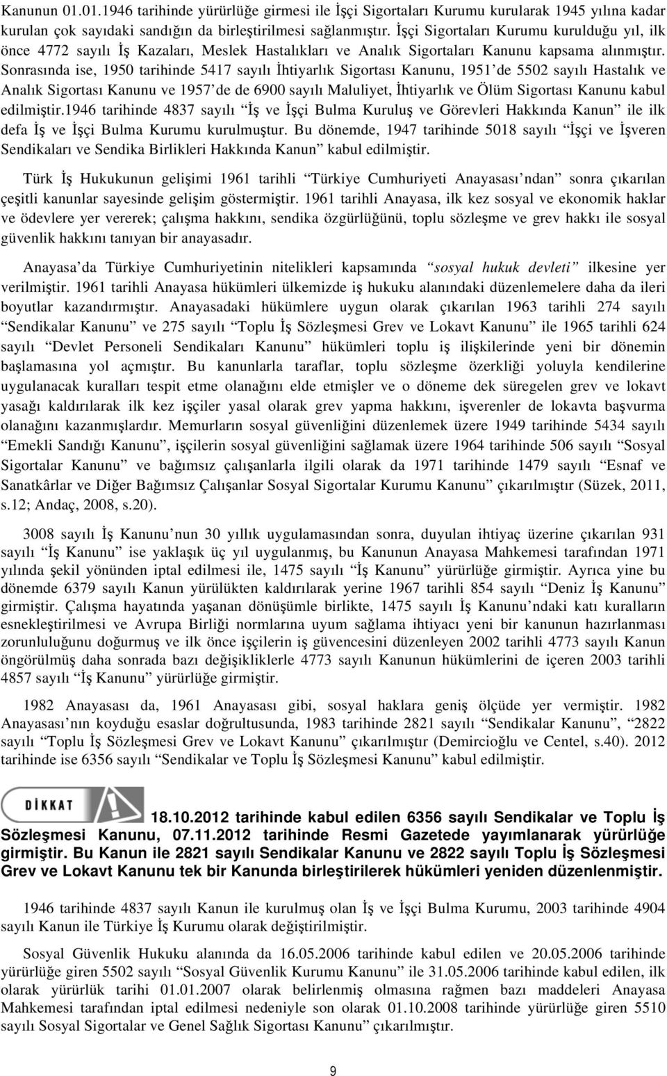 Sonrasında ise, 1950 tarihinde 5417 sayılı İhtiyarlık Sigortası Kanunu, 1951 de 5502 sayılı Hastalık ve Analık Sigortası Kanunu ve 1957 de de 6900 sayılı Maluliyet, İhtiyarlık ve Ölüm Sigortası