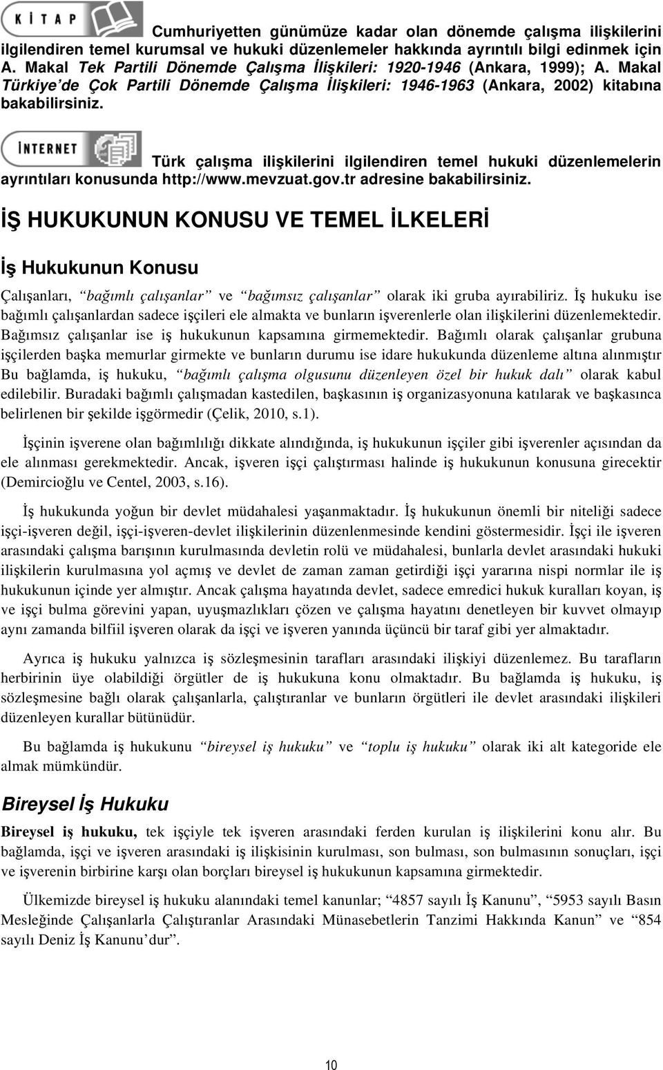 Türk çalışma ilişkilerini ilgilendiren temel hukuki düzenlemelerin ayrıntıları konusunda http://www.mevzuat.gov.tr adresine bakabilirsiniz.