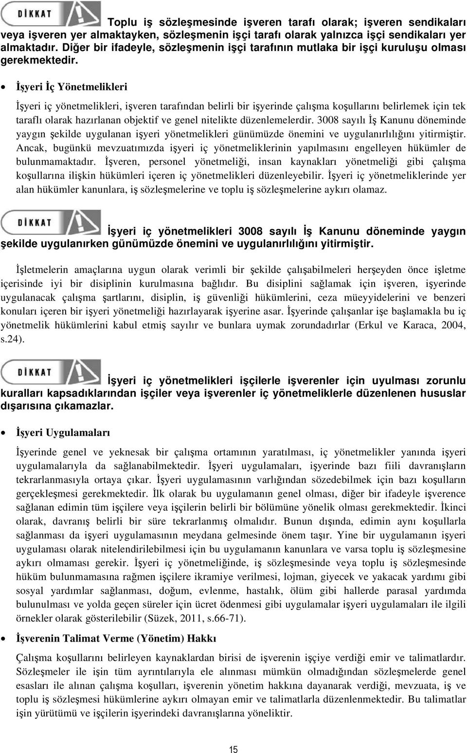 İşyeri İç Yönetmelikleri İşyeri iç yönetmelikleri, işveren tarafından belirli bir işyerinde çalışma koşullarını belirlemek için tek taraflı olarak hazırlanan objektif ve genel nitelikte