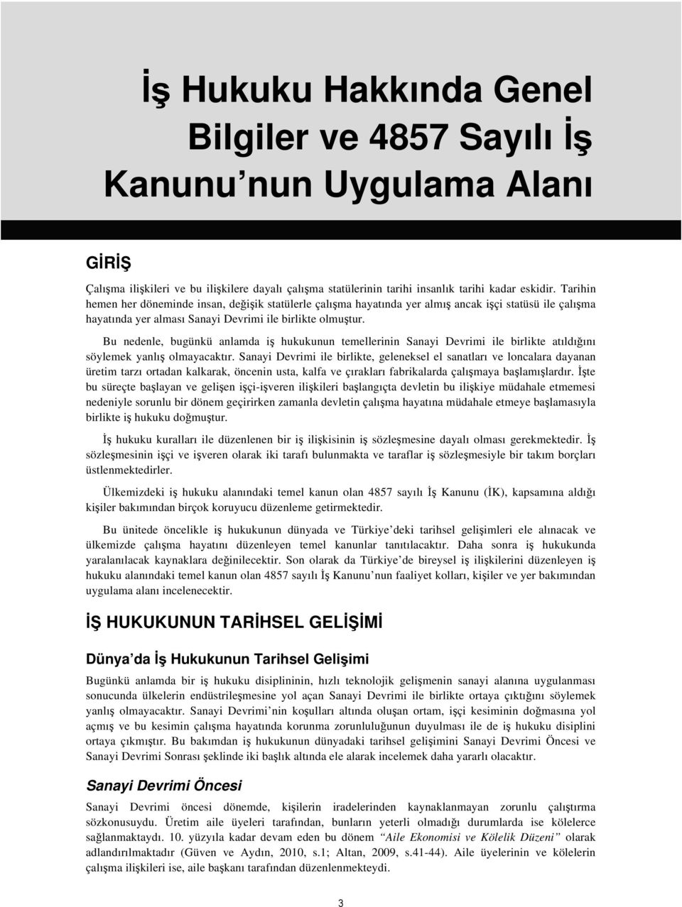 Bu nedenle, bugünkü anlamda iş hukukunun temellerinin Sanayi Devrimi ile birlikte atıldığını söylemek yanlış olmayacaktır.