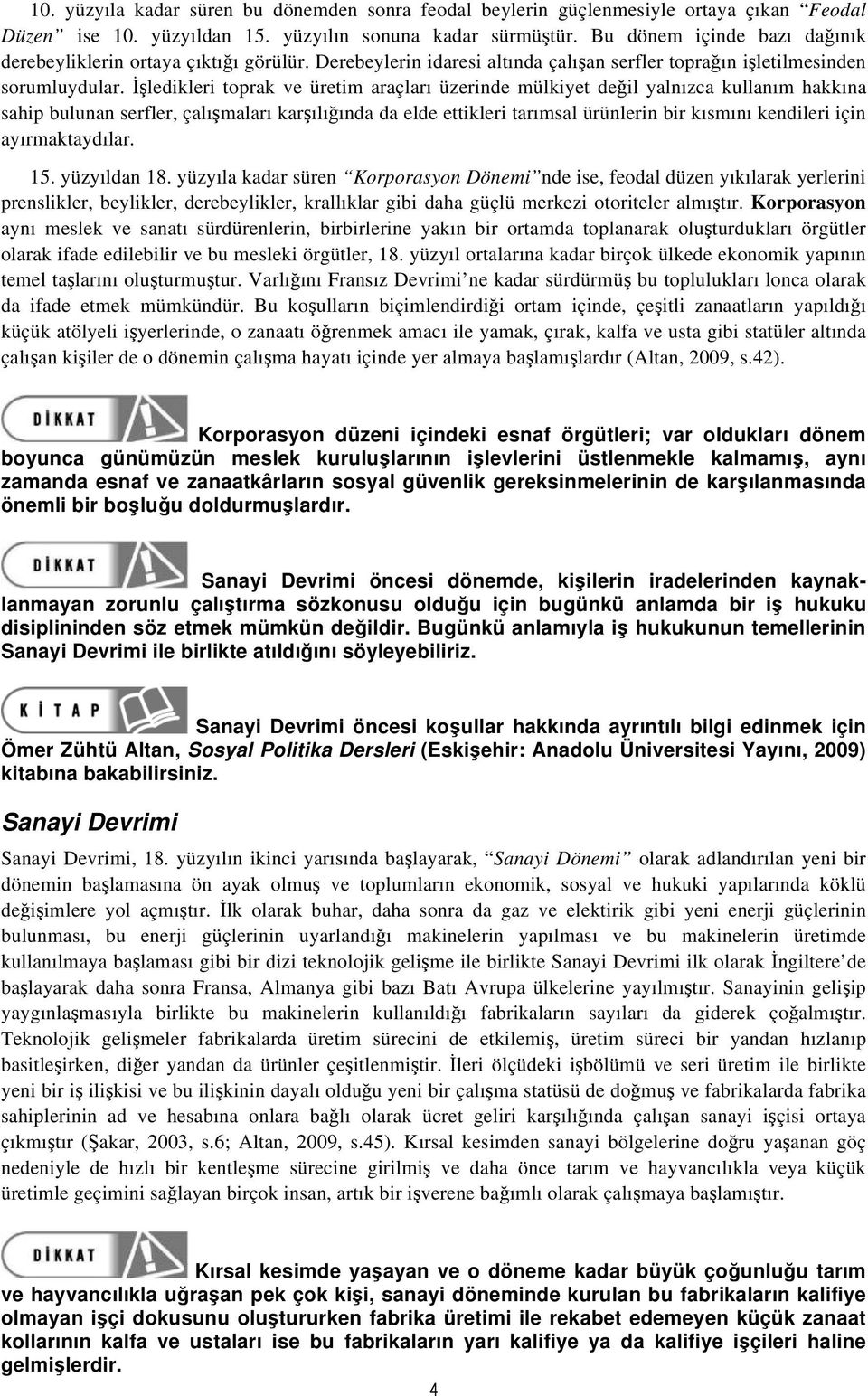 İşledikleri toprak ve üretim araçları üzerinde mülkiyet değil yalnızca kullanım hakkına sahip bulunan serfler, çalışmaları karşılığında da elde ettikleri tarımsal ürünlerin bir kısmını kendileri için