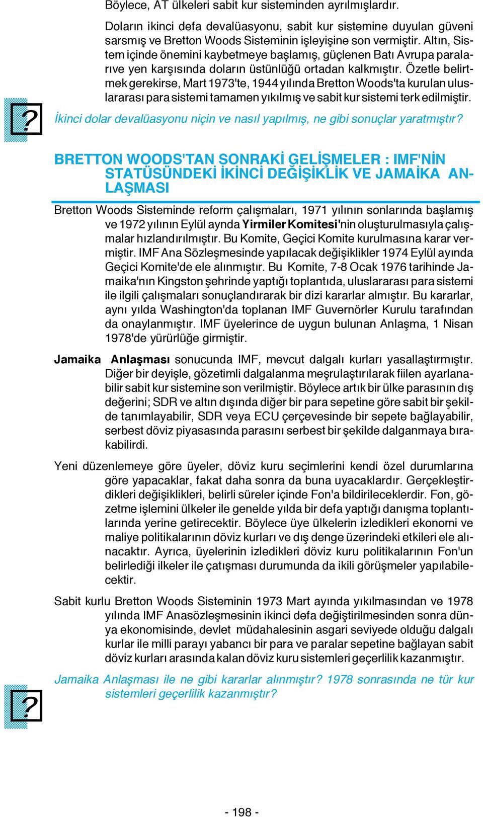 Özetle belirtmek gerekirse, Mart 1973'te, 1944 yılında Bretton Woods'ta kurulan uluslararası para sistemi tamamen yıkılmış ve sabit kur sistemi terk edilmiştir.