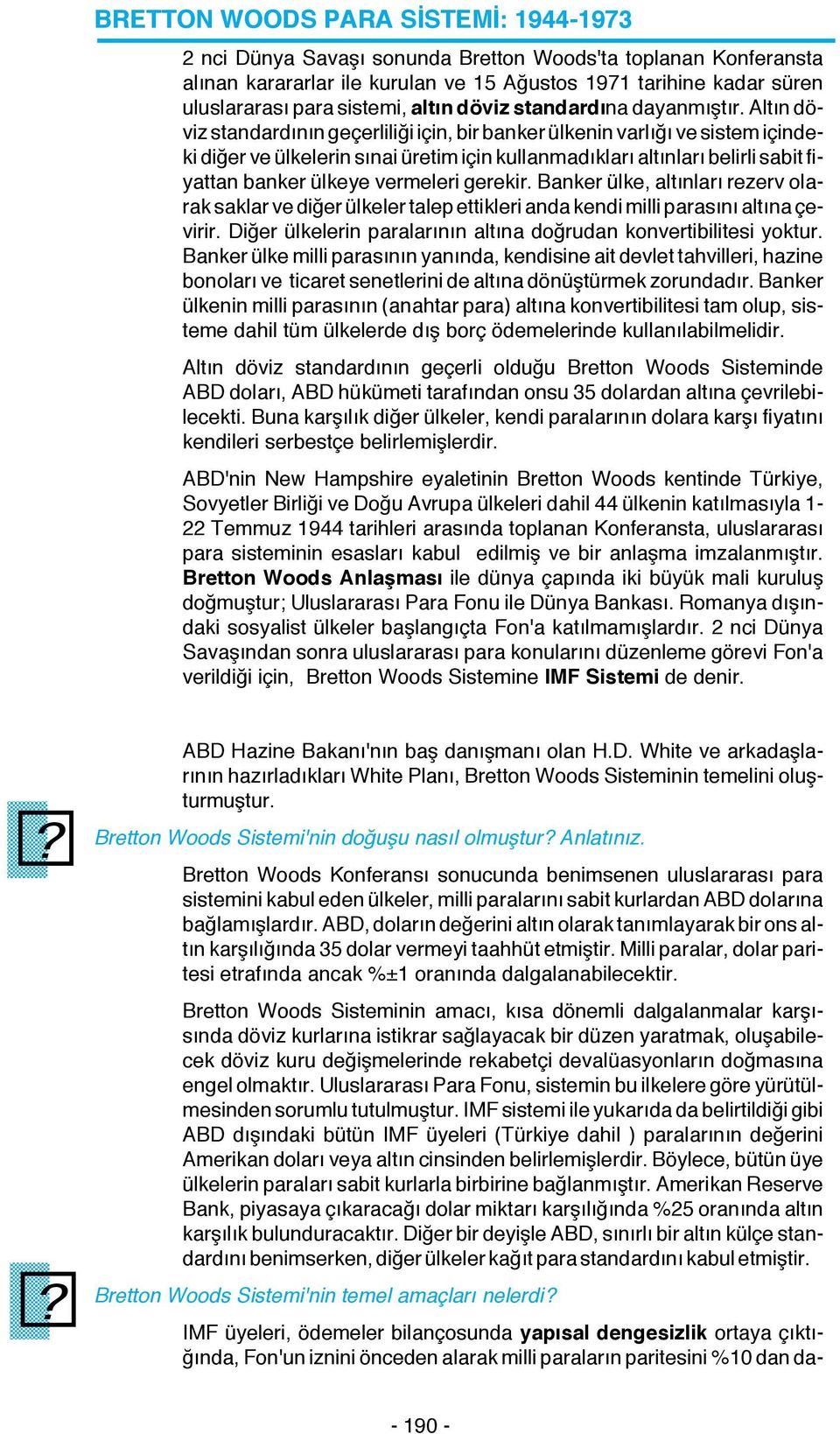 Altın döviz standardının geçerliliği için, bir banker ülkenin varlığı ve sistem içindeki diğer ve ülkelerin sınai üretim için kullanmadıkları altınları belirli sabit fiyattan banker ülkeye vermeleri