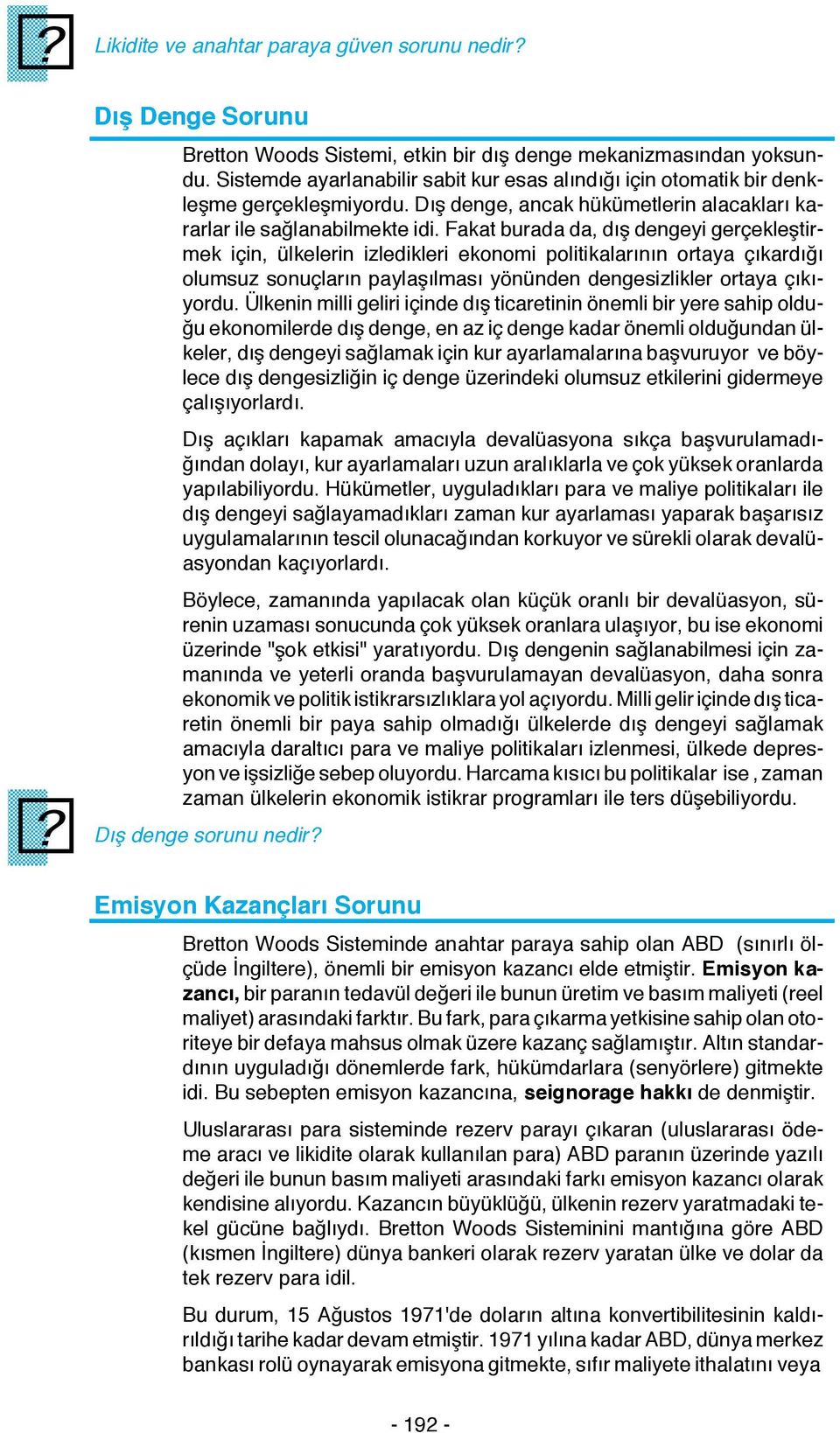 Fakat burada da, dış dengeyi gerçekleştirmek için, ülkelerin izledikleri ekonomi politikalarının ortaya çıkardığı olumsuz sonuçların paylaşılması yönünden dengesizlikler ortaya çıkıyordu.