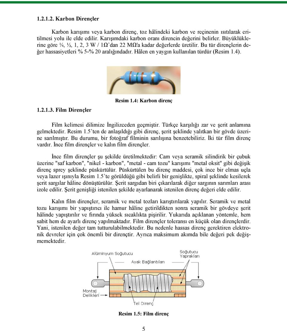 4: Karbon direnç Film kelimesi dilimize İngilizceden geçmiştir. Türkçe karşılığı zar ve şerit anlamına gelmektedir. Resim 1.
