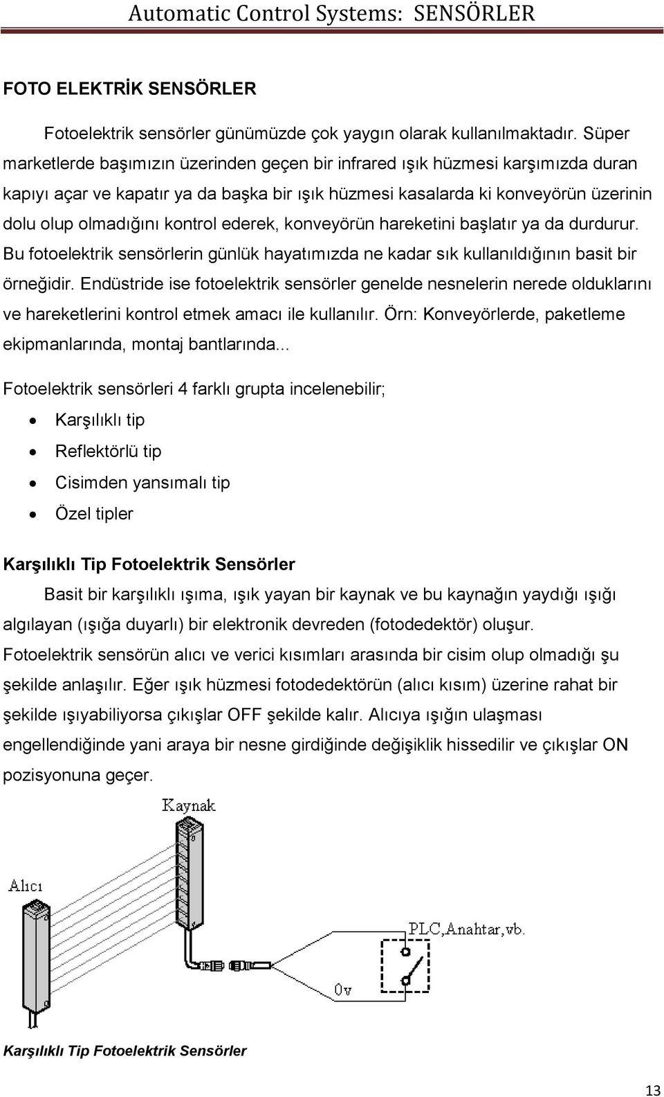 kontrol ederek, konveyörün hareketini başlatır ya da durdurur. Bu fotoelektrik sensörlerin günlük hayatımızda ne kadar sık kullanıldığının basit bir örneğidir.