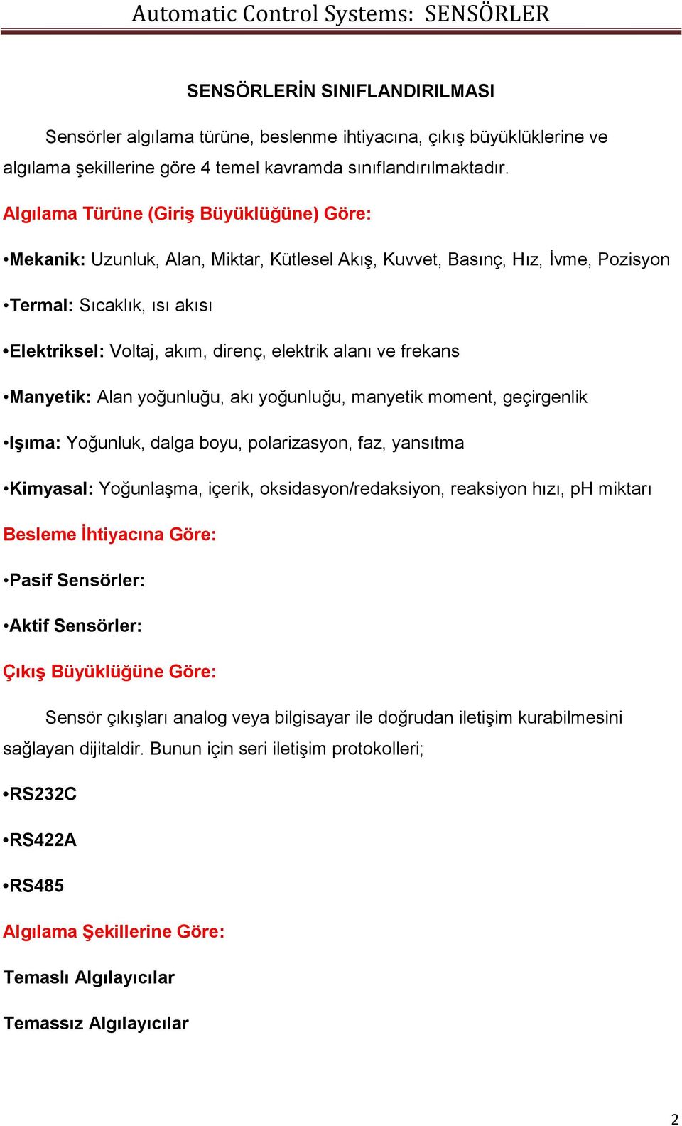 alanı ve frekans Manyetik: Alan yoğunluğu, akı yoğunluğu, manyetik moment, geçirgenlik Işıma: Yoğunluk, dalga boyu, polarizasyon, faz, yansıtma Kimyasal: Yoğunlaşma, içerik, oksidasyon/redaksiyon,