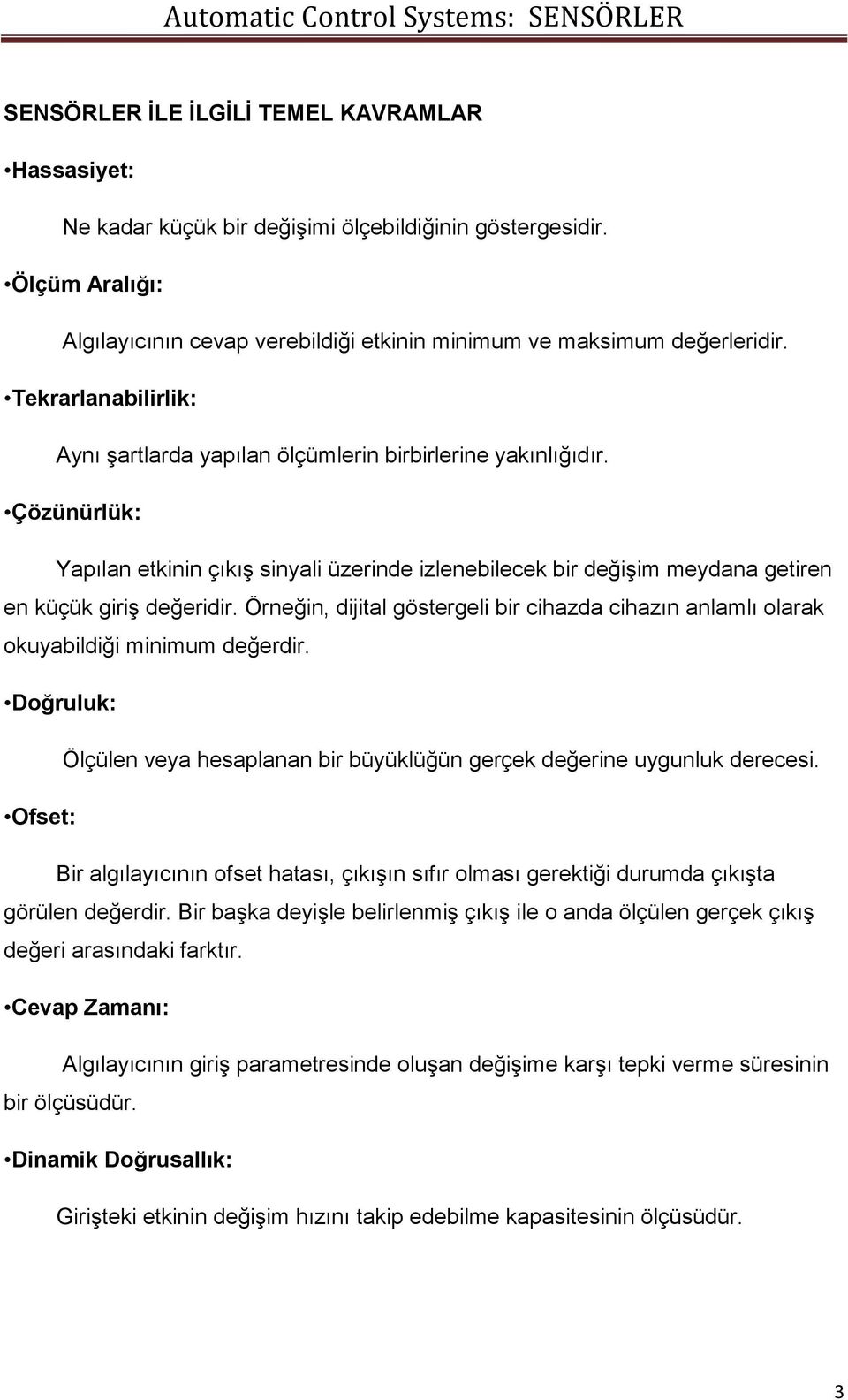 Örneğin, dijital göstergeli bir cihazda cihazın anlamlı olarak okuyabildiği minimum değerdir. Doğruluk: Ölçülen veya hesaplanan bir büyüklüğün gerçek değerine uygunluk derecesi.