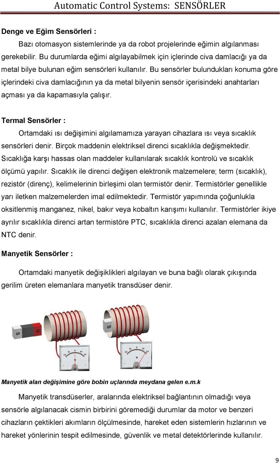 Bu sensörler bulundukları konuma göre içlerindeki civa damlacığının ya da metal bilyenin sensör içerisindeki anahtarları açması ya da kapamasıyla çalışır.