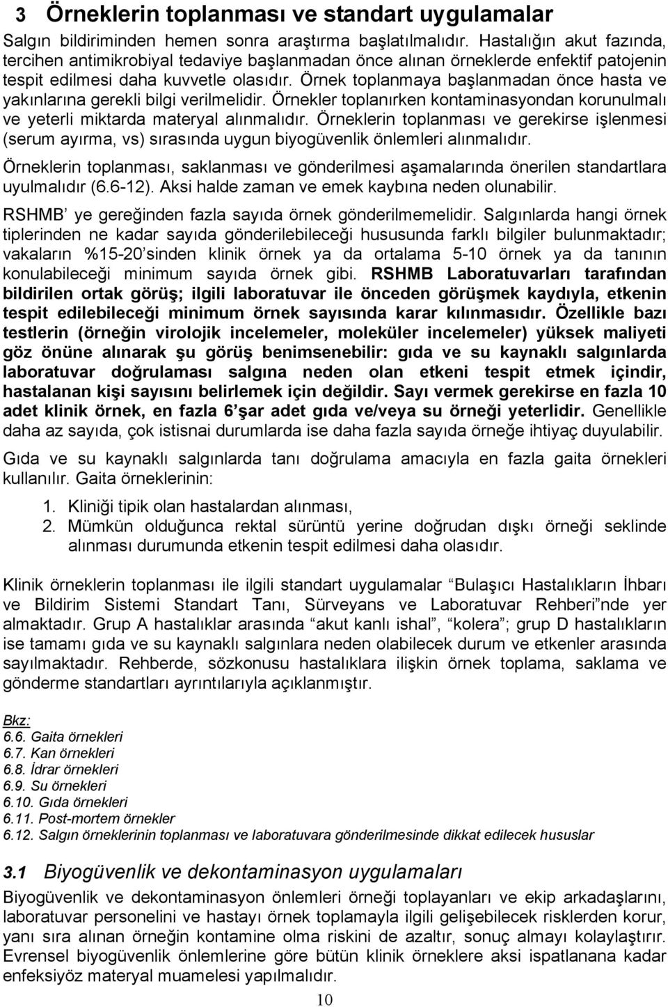 Örnek toplanmaya başlanmadan önce hasta ve yakınlarına gerekli bilgi verilmelidir. Örnekler toplanırken kontaminasyondan korunulmalı ve yeterli miktarda materyal alınmalıdır.