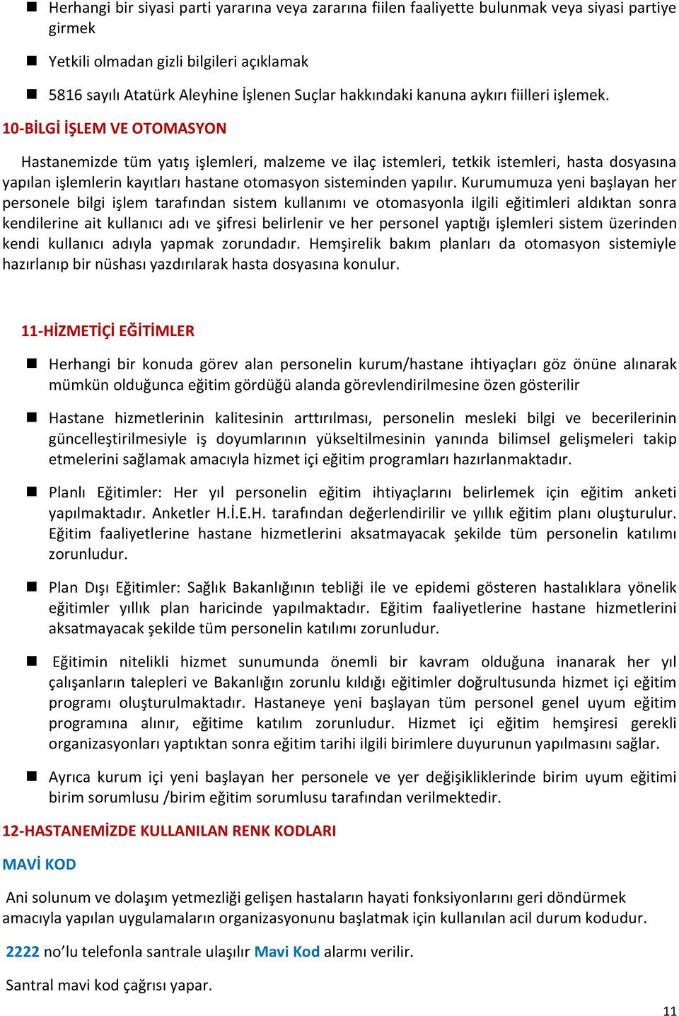 10-BİLGİ İŞLEM VE OTOMASYON Hastanemizde tüm yatış işlemleri, malzeme ve ilaç istemleri, tetkik istemleri, hasta dosyasına yapılan işlemlerin kayıtları hastane otomasyon sisteminden yapılır.