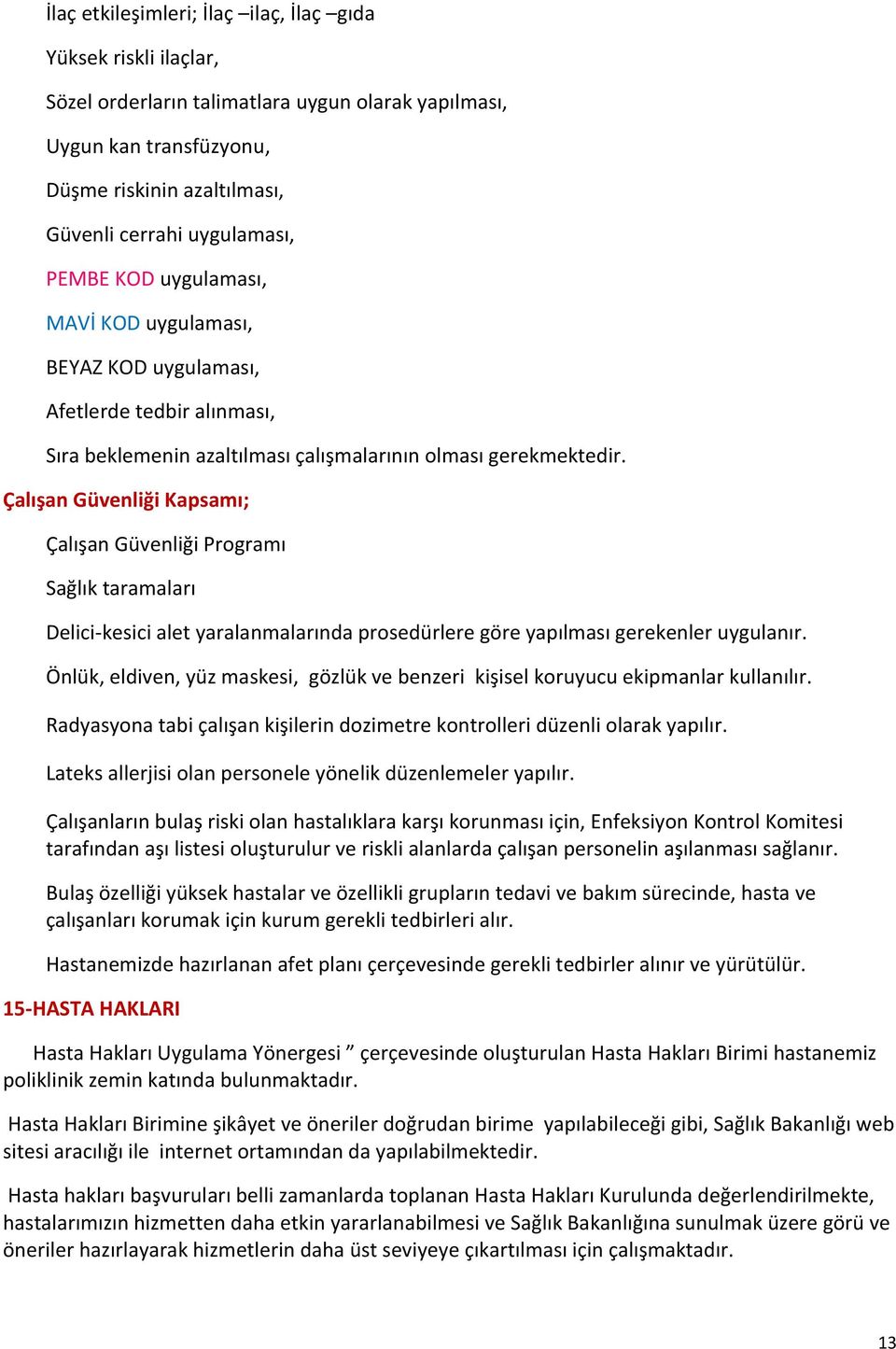 Çalışan Güvenliği Kapsamı; Çalışan Güvenliği Programı Sağlık taramaları Delici-kesici alet yaralanmalarında prosedürlere göre yapılması gerekenler uygulanır.