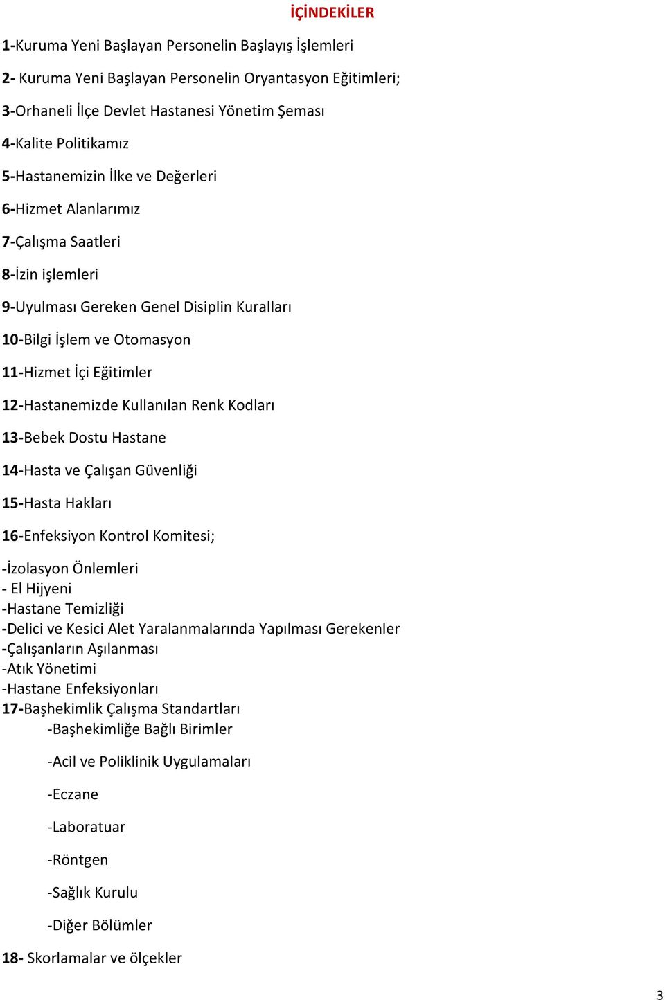 12-Hastanemizde Kullanılan Renk Kodları 13-Bebek Dostu Hastane 14-Hasta ve Çalışan Güvenliği 15-Hasta Hakları 16-Enfeksiyon Kontrol Komitesi; -İzolasyon Önlemleri - El Hijyeni -Hastane Temizliği