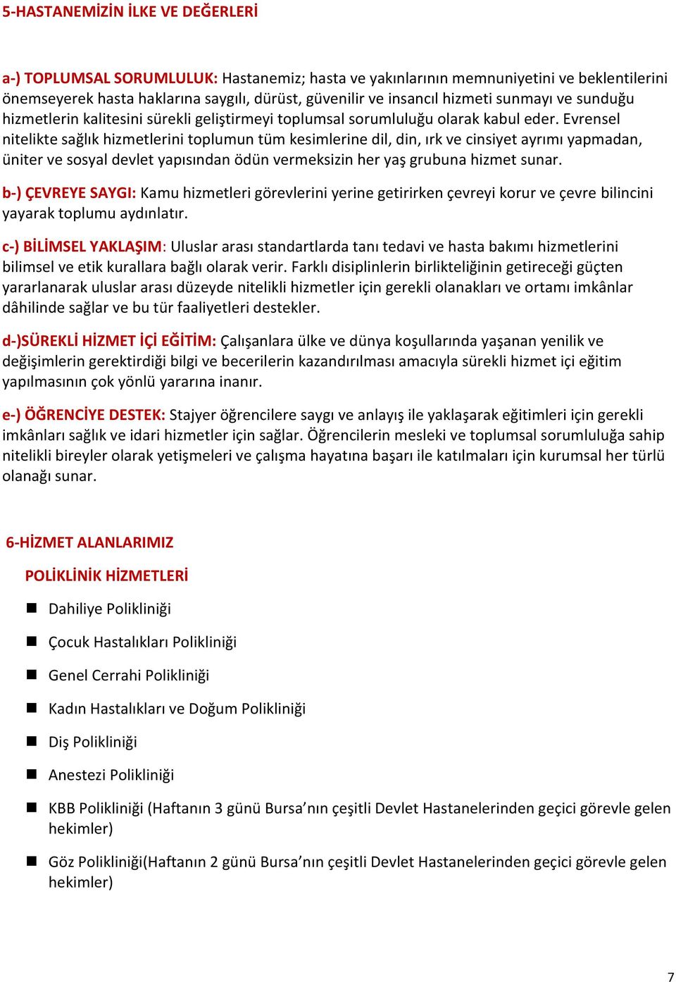 Evrensel nitelikte sağlık hizmetlerini toplumun tüm kesimlerine dil, din, ırk ve cinsiyet ayrımı yapmadan, üniter ve sosyal devlet yapısından ödün vermeksizin her yaş grubuna hizmet sunar.