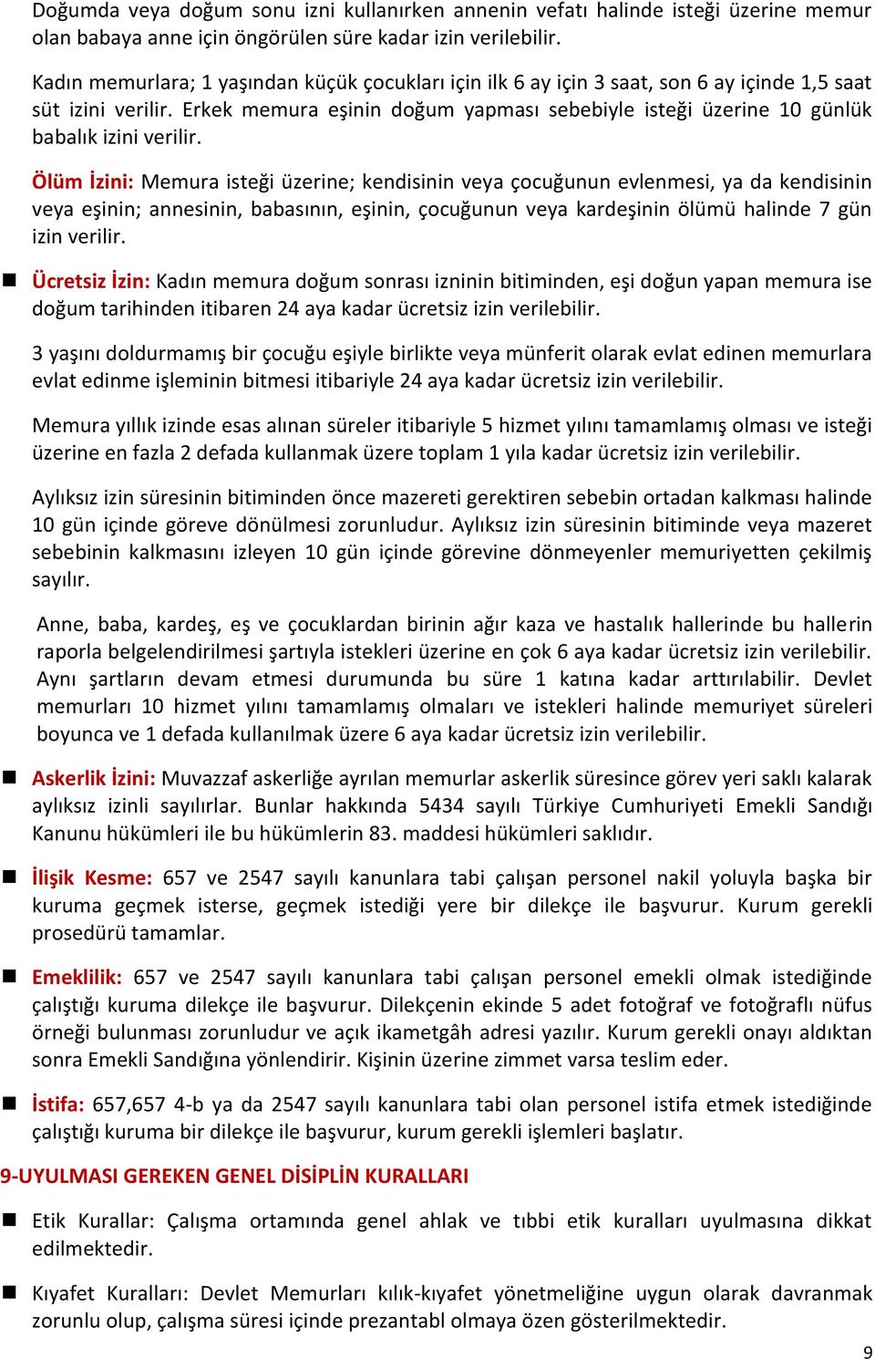 Erkek memura eşinin doğum yapması sebebiyle isteği üzerine 10 günlük babalık izini verilir.