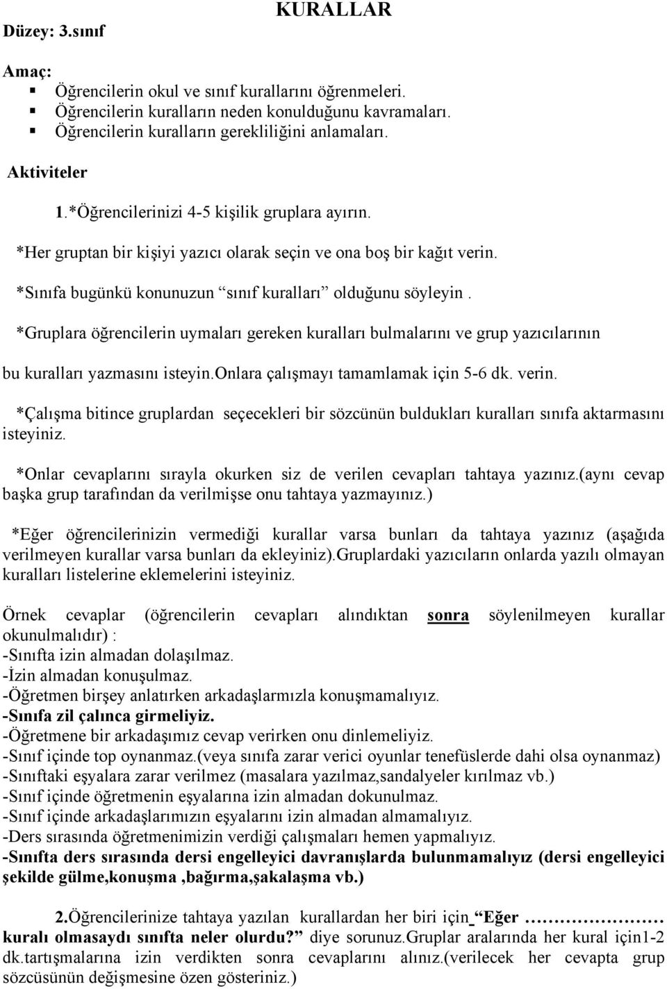 *Gruplara öğrencilerin uymaları gereken kuralları bulmalarını ve grup yazıcılarının bu kuralları yazmasını isteyin.onlara çalışmayı tamamlamak için 5-6 dk. verin.