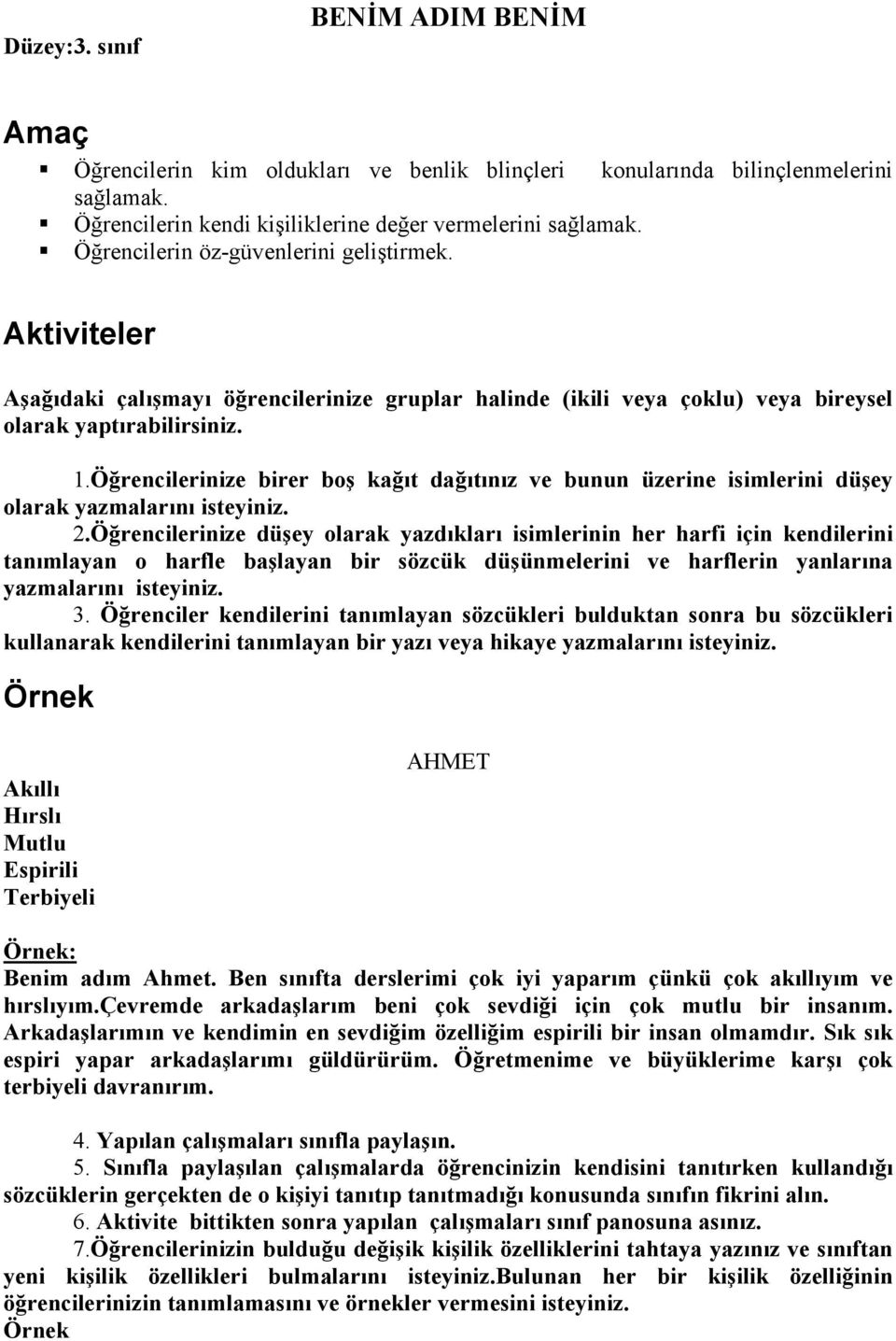 Öğrencilerinize birer boş kağıt dağıtınız ve bunun üzerine isimlerini düşey olarak yazmalarını isteyiniz. 2.