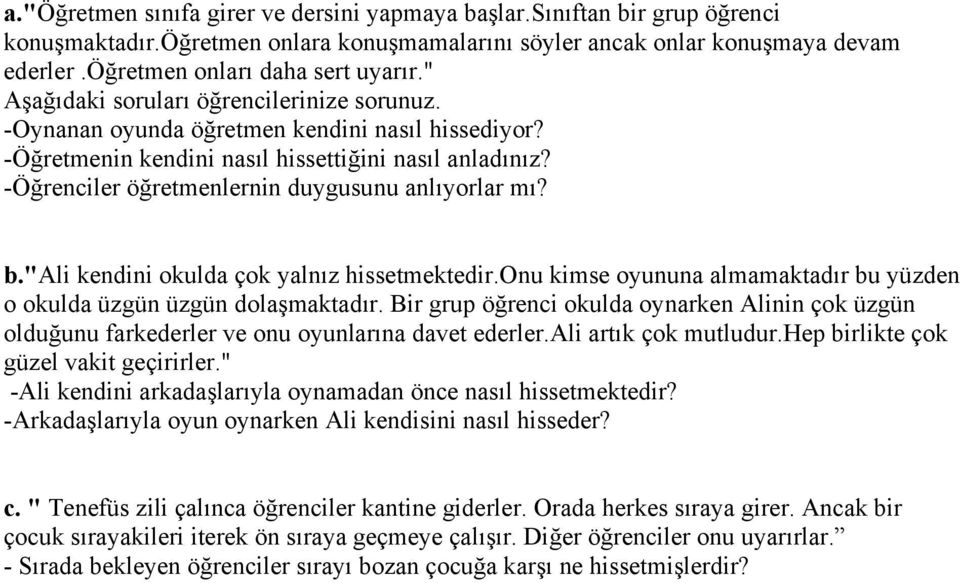 -Öğrenciler öğretmenlernin duygusunu anlıyorlar mı? b."ali kendini okulda çok yalnız hissetmektedir.onu kimse oyununa almamaktadır bu yüzden o okulda üzgün üzgün dolaşmaktadır.