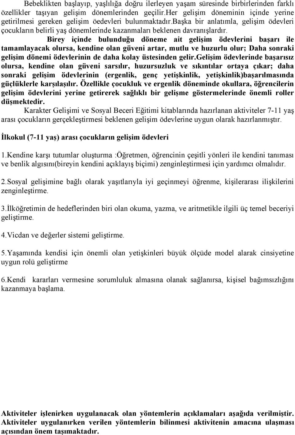 Birey içinde bulunduğu döneme ait gelişim ödevlerini başarı ile tamamlayacak olursa, kendine olan güveni artar, mutlu ve huzurlu olur; Daha sonraki gelişim dönemi ödevlerinin de daha kolay üstesinden