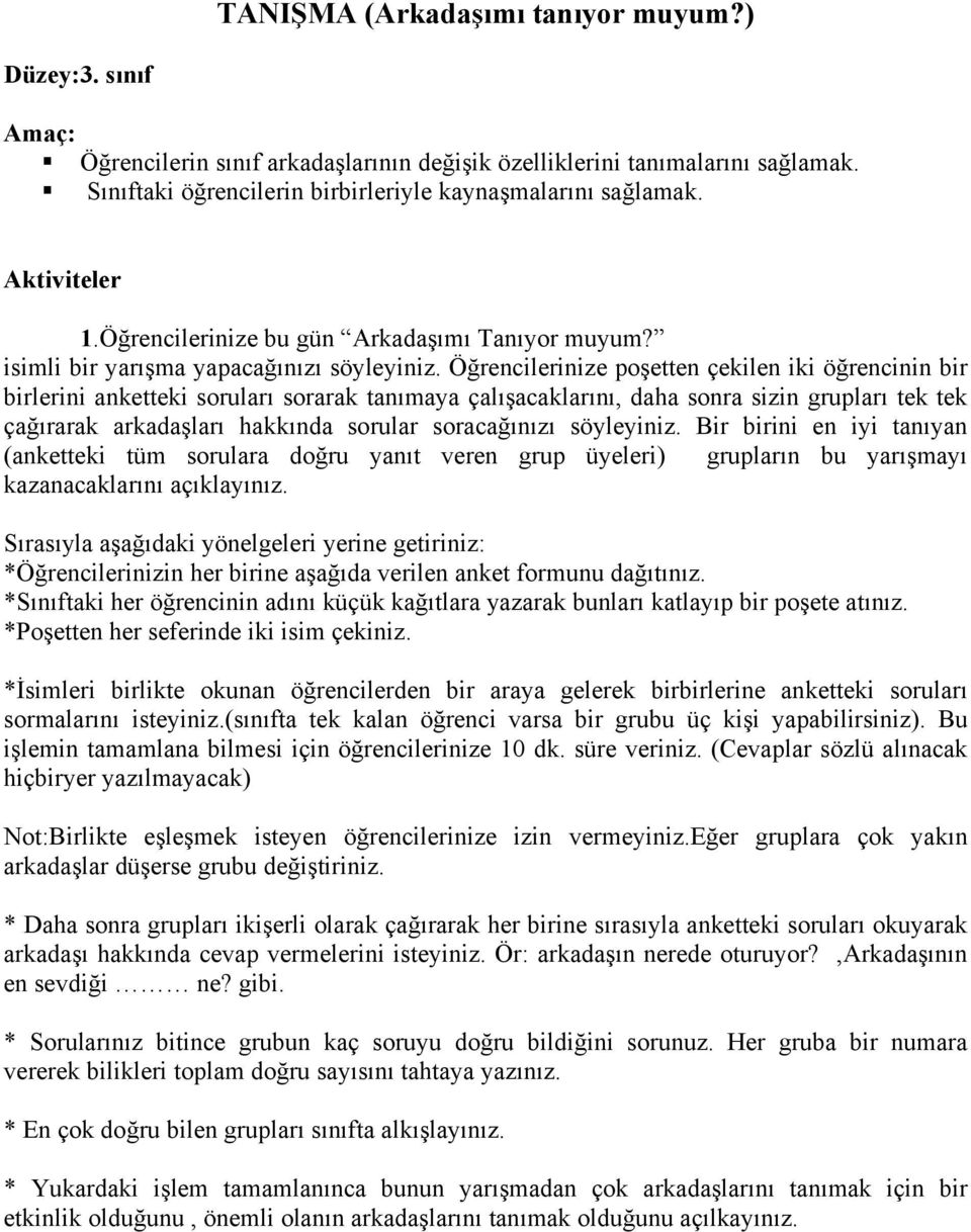 Öğrencilerinize poşetten çekilen iki öğrencinin bir birlerini anketteki soruları sorarak tanımaya çalışacaklarını, daha sonra sizin grupları tek tek çağırarak arkadaşları hakkında sorular