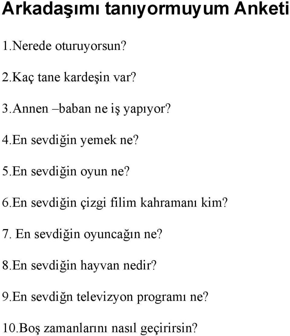 En sevdiğin çizgi filim kahramanı kim? 7. En sevdiğin oyuncağın ne? 8.