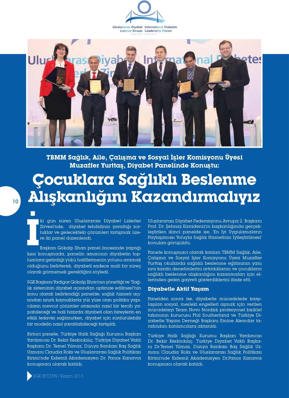 Başkan Gökalp İlhan panel öncesinde yaptığı kısa konuşmada, panelin amacının diyabetin toplumlara getirdiği yükü hafifletmenin yolunu aramak olduğunu belirterek, diyabeti sadece mali bir süreç olarak