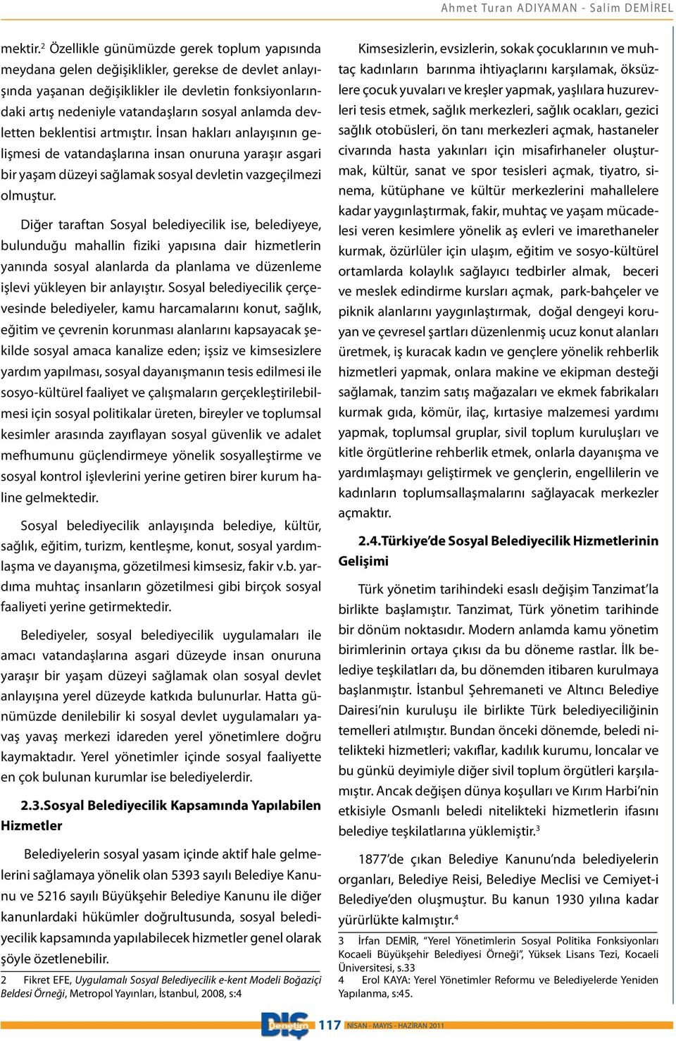 anlamda devletten beklentisi artmıştır. İnsan hakları anlayışının gelişmesi de vatandaşlarına insan onuruna yaraşır asgari bir yaşam düzeyi sağlamak sosyal devletin vazgeçilmezi olmuştur.