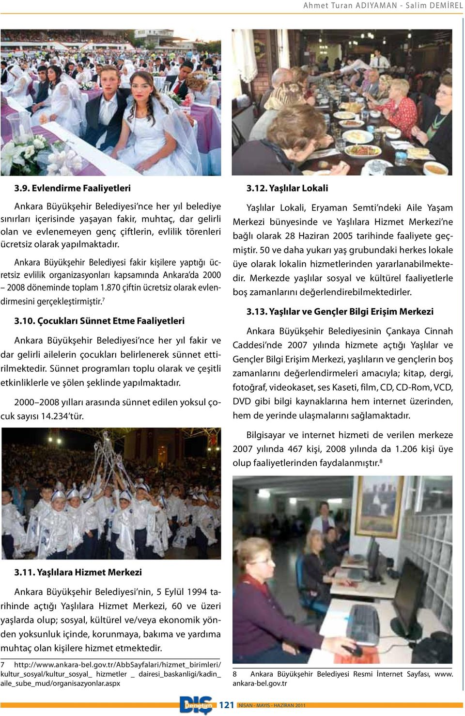 yapılmaktadır. Ankara Büyükşehir Belediyesi fakir kişilere yaptığı ücretsiz evlilik organizasyonları kapsamında Ankara da 2000 2008 döneminde toplam 1.