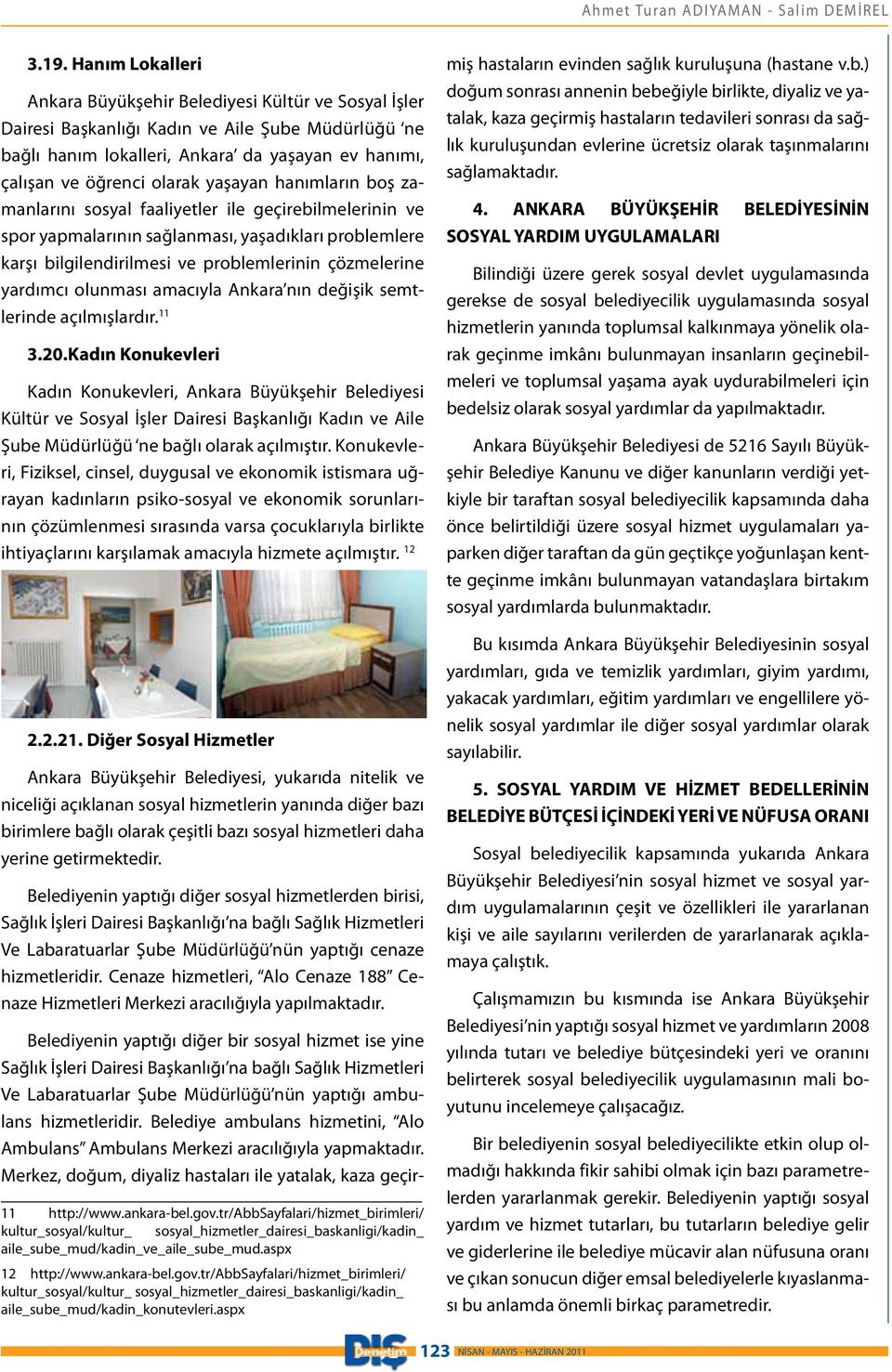 yaşayan hanımların boş zamanlarını sosyal faaliyetler ile geçirebilmelerinin ve spor yapmalarının sağlanması, yaşadıkları problemlere karşı bilgilendirilmesi ve problemlerinin çözmelerine yardımcı