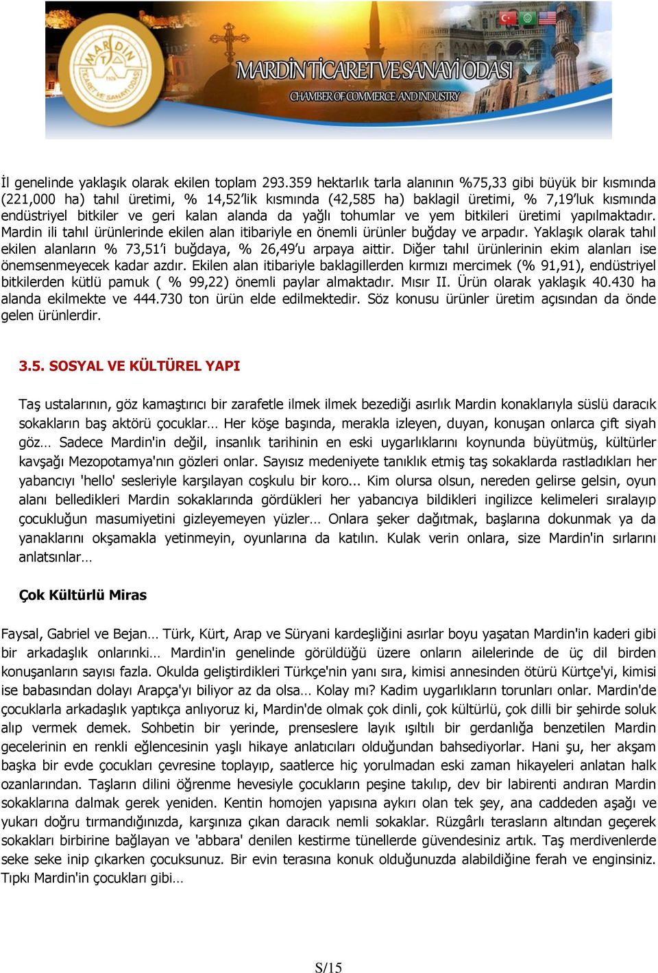 alanda da yağlı tohumlar ve yem bitkileri üretimi yapılmaktadır. Mardin ili tahıl ürünlerinde ekilen alan itibariyle en önemli ürünler buğday ve arpadır.