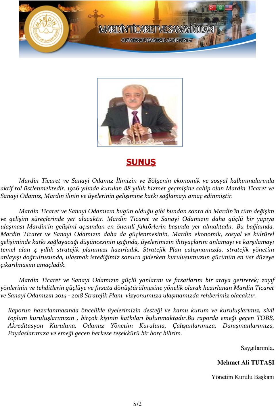 Mardin Ticaret ve Sanayi Odamızın bugün olduğu gibi bundan sonra da Mardin in tüm değişim ve gelişim süreçlerinde yer alacaktır.