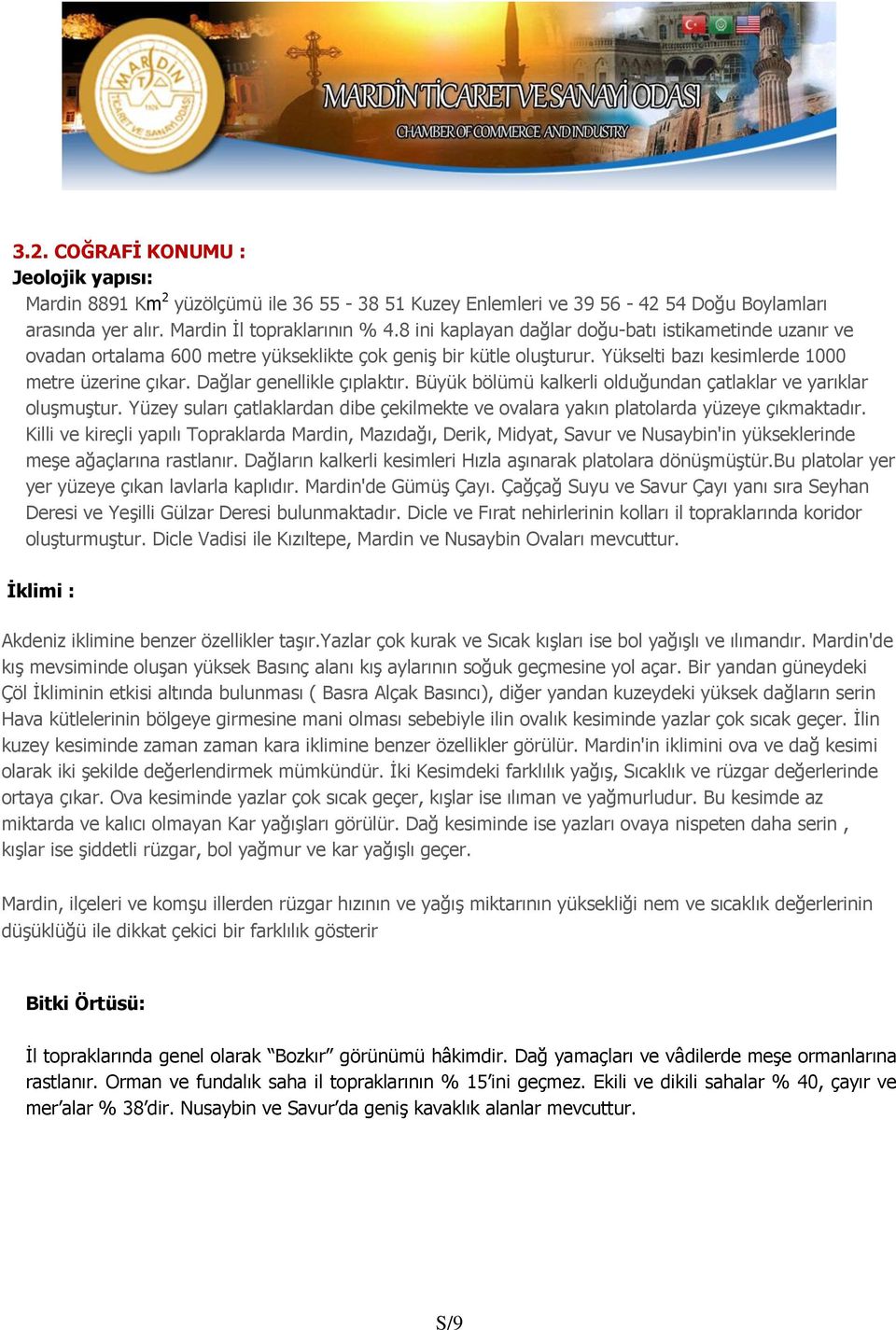 Dağlar genellikle çıplaktır. Büyük bölümü kalkerli olduğundan çatlaklar ve yarıklar oluşmuştur. Yüzey suları çatlaklardan dibe çekilmekte ve ovalara yakın platolarda yüzeye çıkmaktadır.