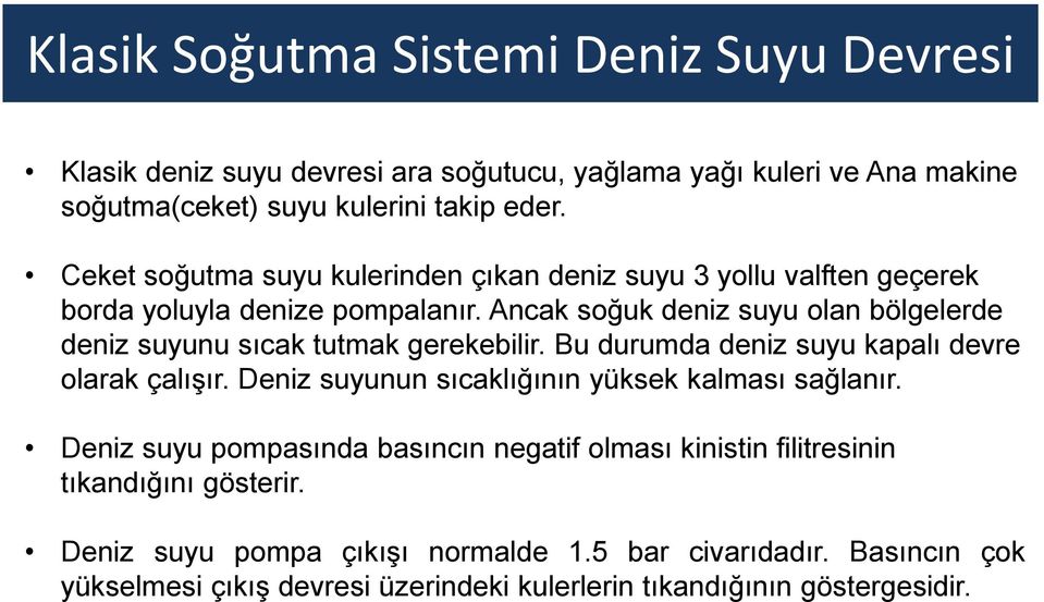 Ancak soğuk deniz suyu olan bölgelerde deniz suyunu sıcak tutmak gerekebilir. Bu durumda deniz suyu kapalı devre olarak çalışır.