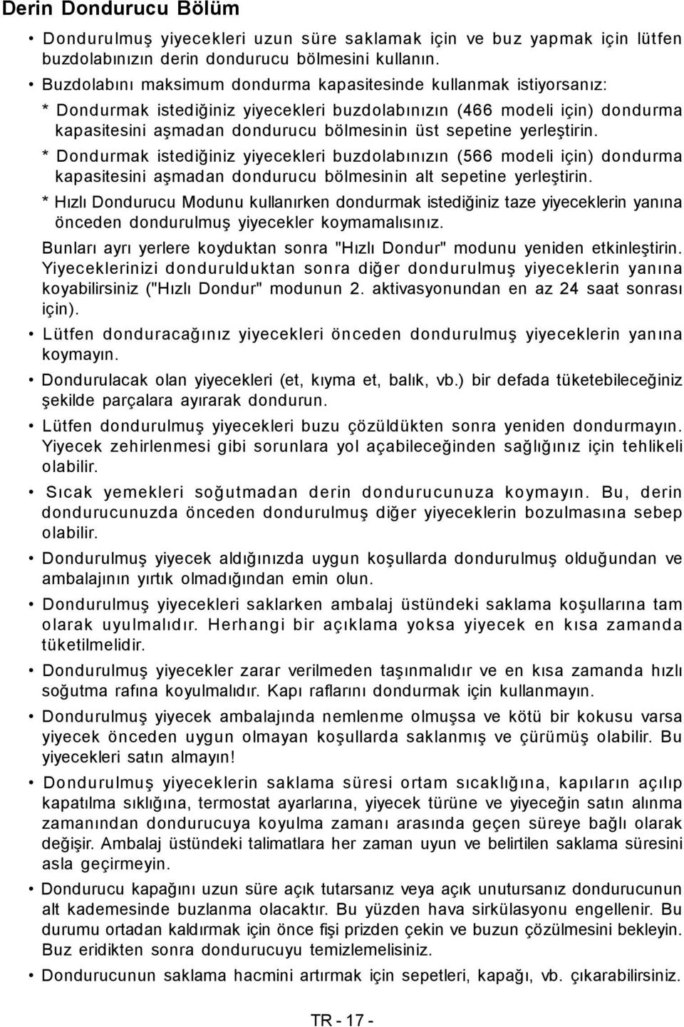 sepetine yerleştirin. * Dondurmak istediğiniz yiyecekleri buzdolabınızın (566 modeli için) dondurma kapasitesini aşmadan dondurucu bölmesinin alt sepetine yerleştirin.