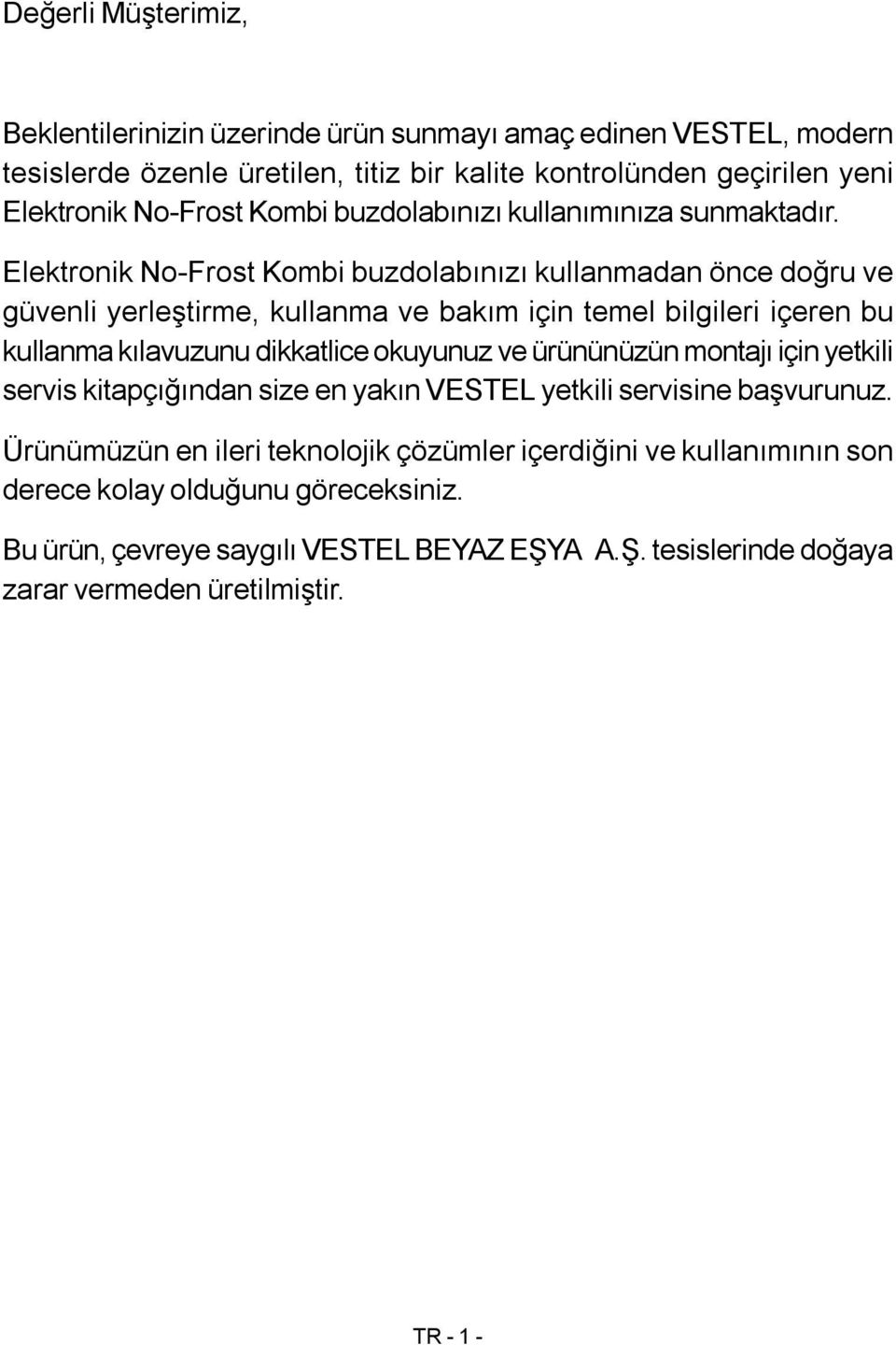 Elektronik No-Frost Kombi buzdolabınızı kullanmadan önce doğru ve güvenli yerleştirme, kullanma ve bakım için temel bilgileri içeren bu kullanma kılavuzunu dikkatlice okuyunuz ve