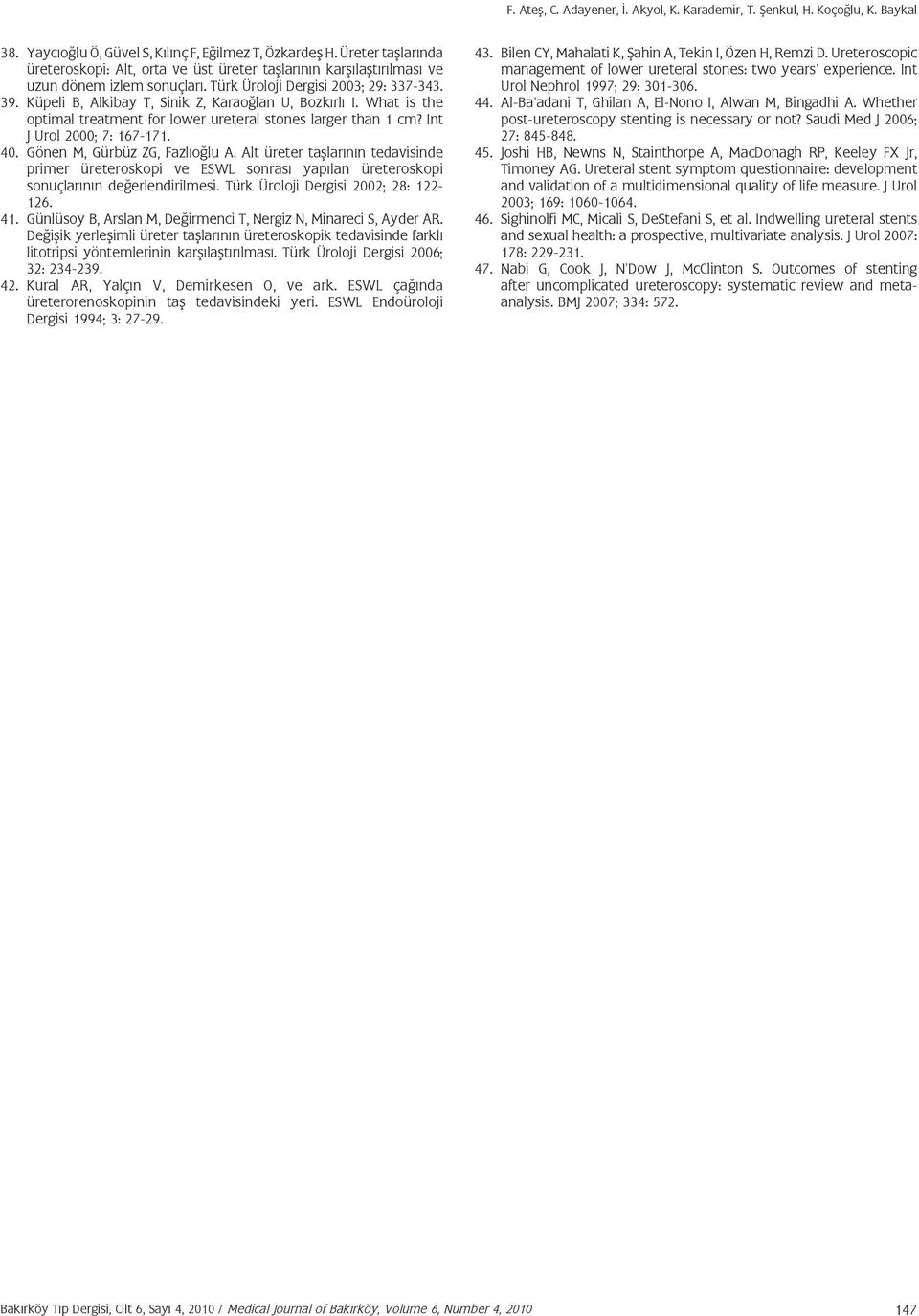 Küpeli B, Alkibay T, Sinik Z, Karaoğlan U, Bozkırlı I. What is the optimal treatment for lower ureteral stones larger than 1 cm? Int J Urol 2000; 7: 167-171. 40. Gönen M, Gürbüz ZG, Fazlıoğlu A.