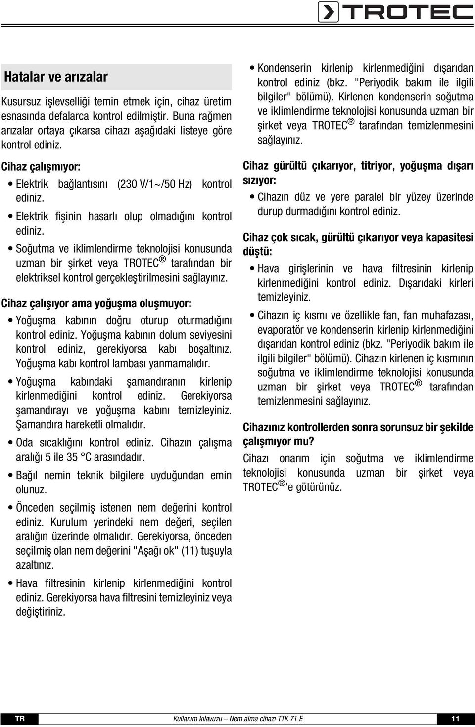 Soğutma ve iklimlendirme teknolojisi konusunda uzman bir şirket veya TROTEC tarafından bir elektriksel kontrol gerçekleştirilmesini sağlayınız.